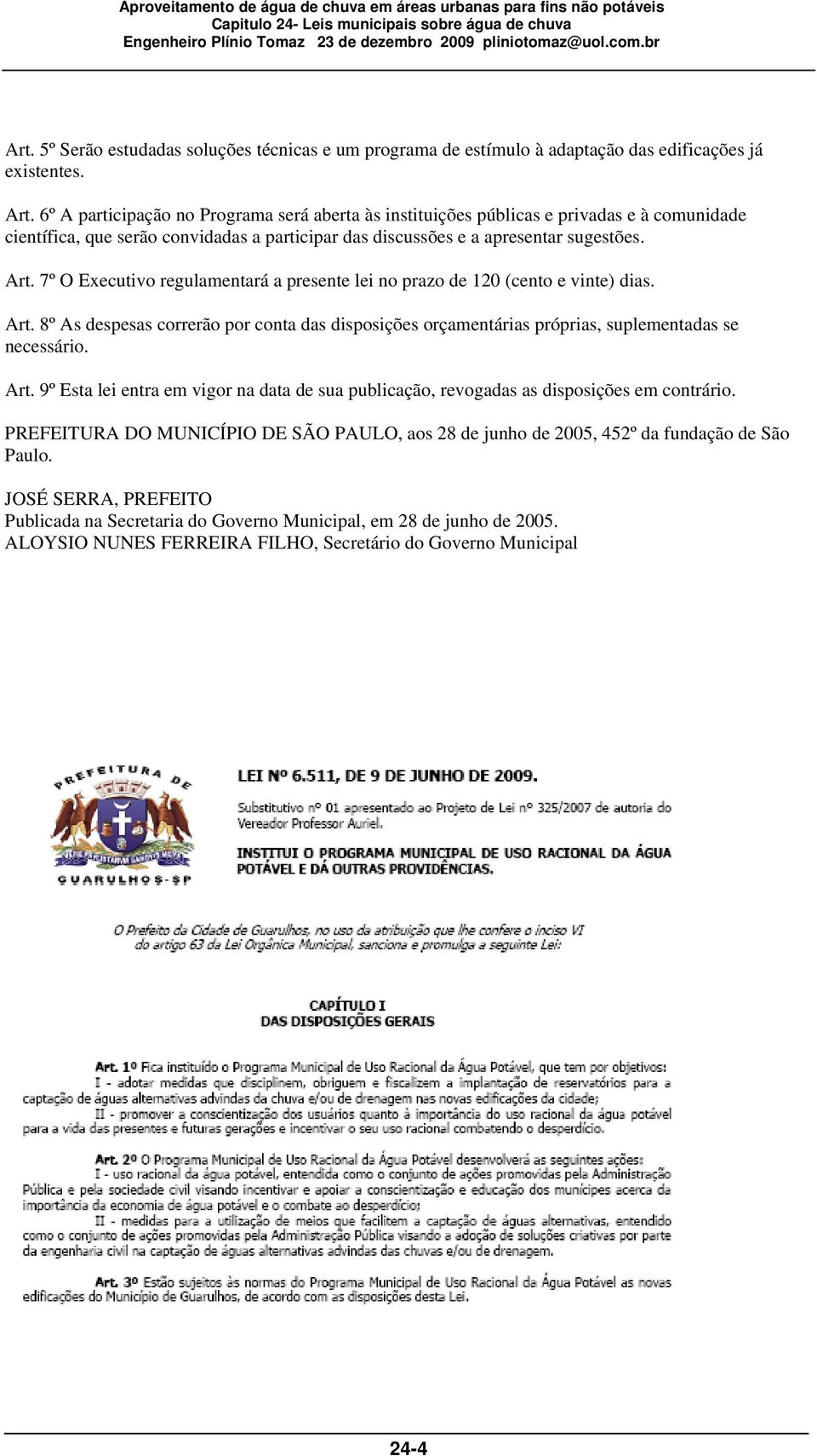 6º A participação no Programa será aberta às instituições públicas e privadas e à comunidade científica, que serão convidadas a participar das discussões e a apresentar sugestões. Art.