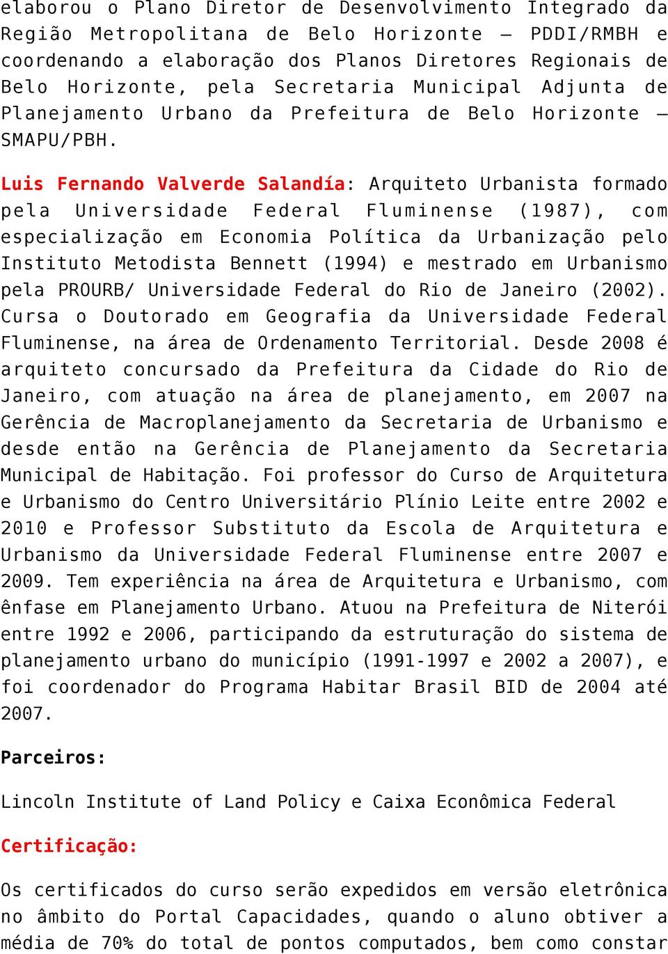 Luis Fernando Valverde Salandía: Arquiteto Urbanista formado pela Universidade Federal Fluminense (1987), com especialização em Economia Política da Urbanização pelo Instituto Metodista Bennett