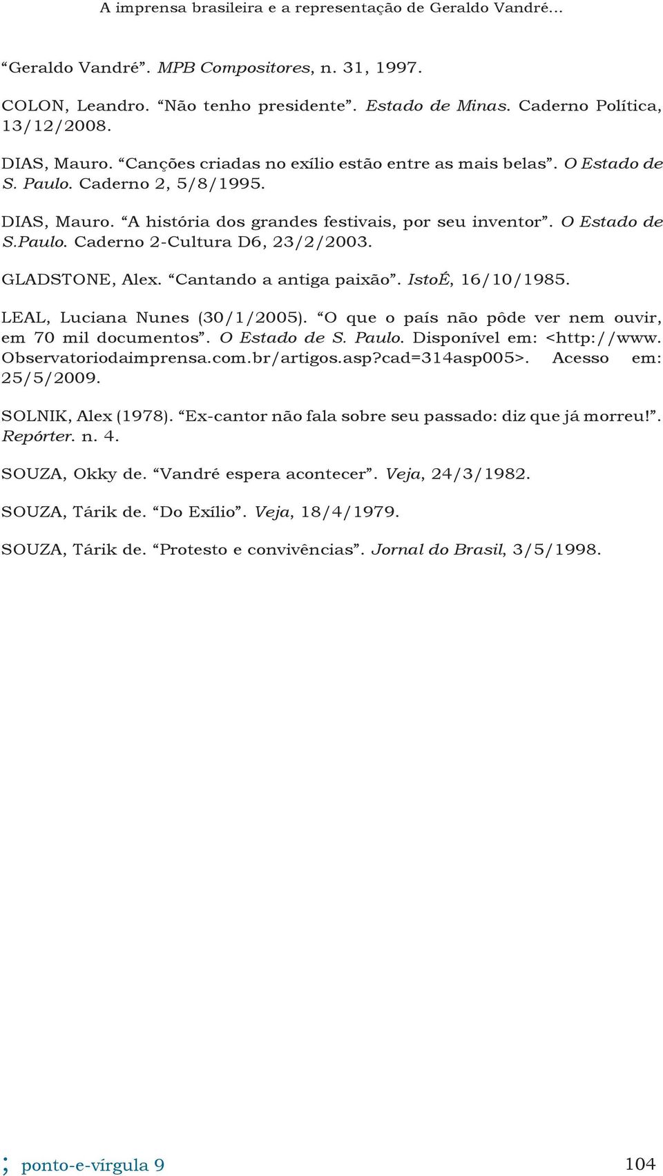 Cantando a antiga paixão. IstoÉ, 16/10/1985. LEAL, Luciana Nunes (30/1/2005). O que o país não pôde ver nem ouvir, em 70 mil documentos. O Estado de S. Paulo. Disponível em: <http://www.