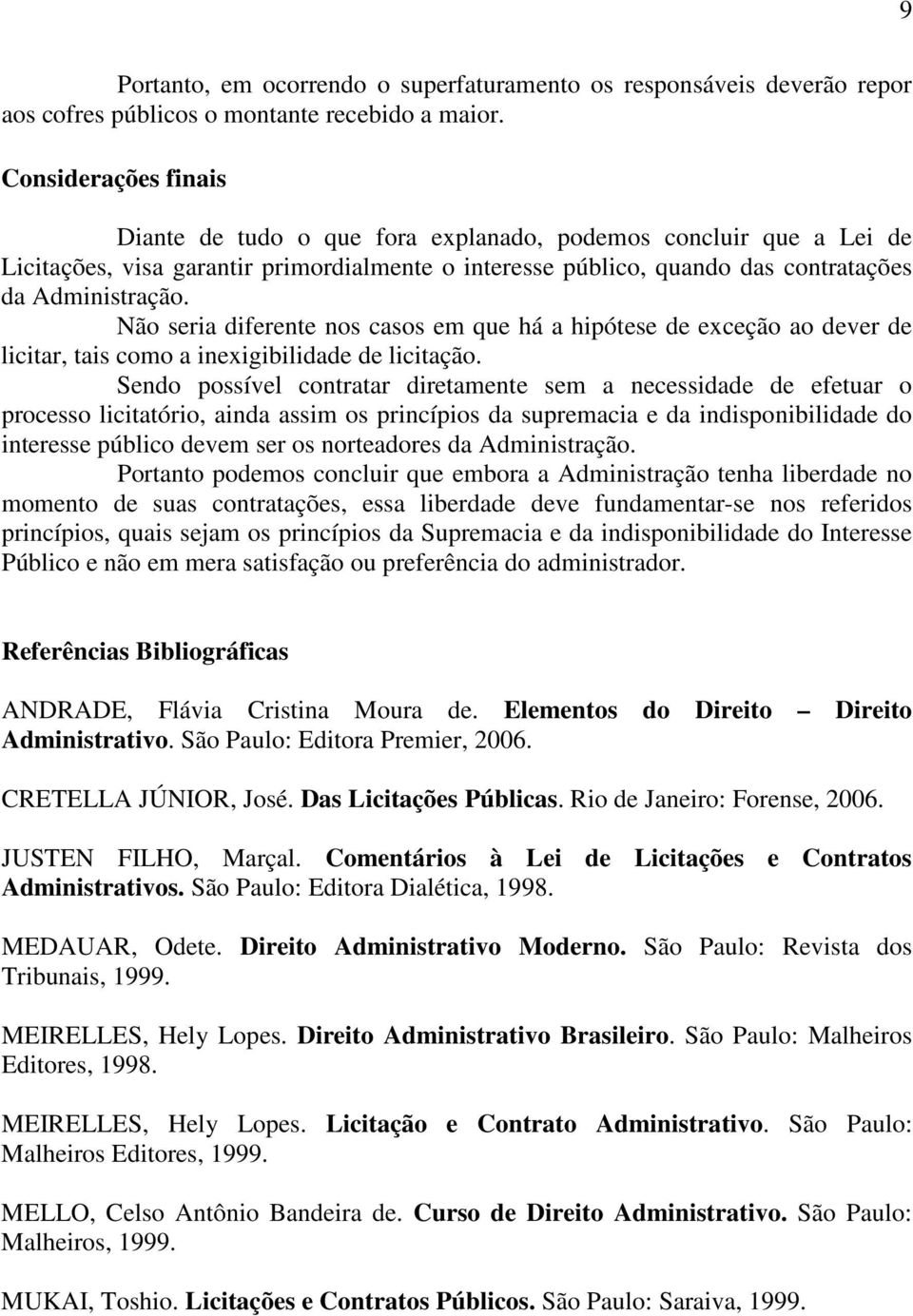 Não seria diferente nos casos em que há a hipótese de exceção ao dever de licitar, tais como a inexigibilidade de licitação.