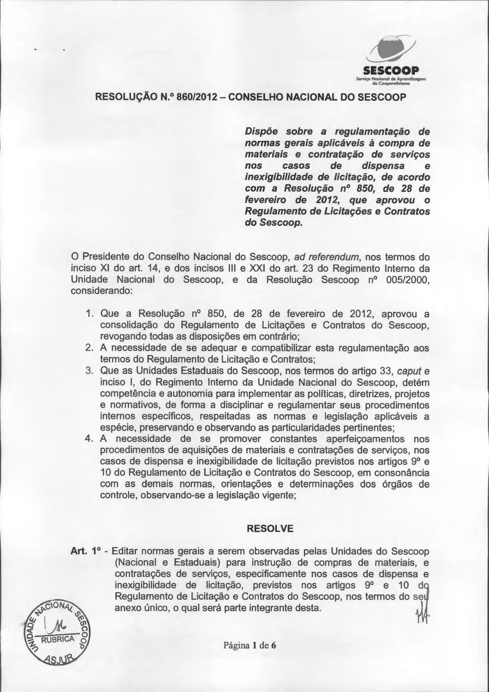 acordo com a Resolução nº 850, de 28 de fevereiro de 2012, que aprovou o Regulamento de Licitações e Contratos do Sescoop.