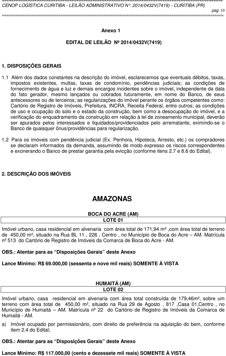 água e luz e demais encargos incidentes sobre o imóvel, independente da data do fato gerador, mesmo lançados ou cobrados futuramente, em nome do Banco, de seus antecessores ou de terceiros; as