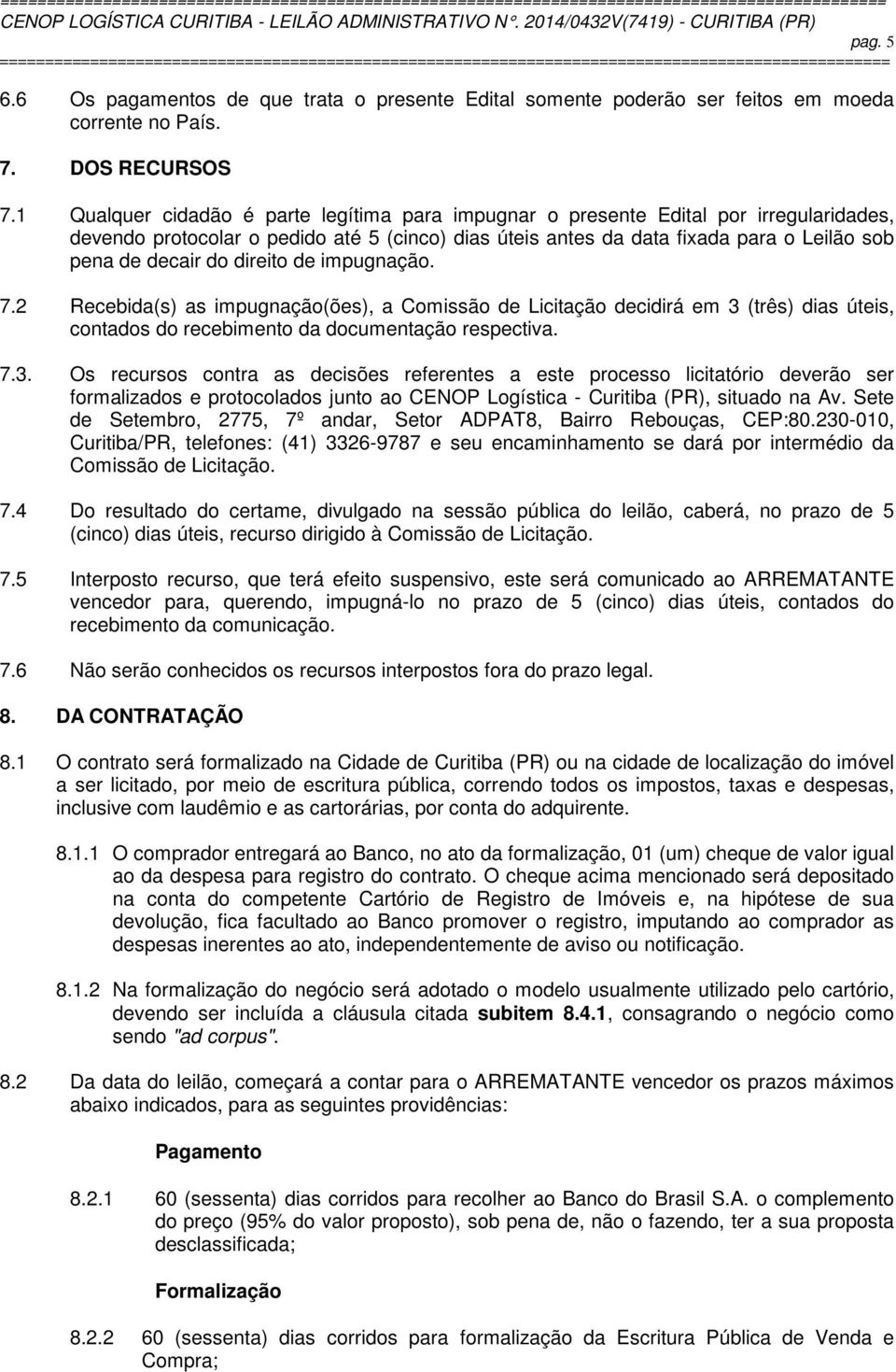 direito de impugnação. 7.2 Recebida(s) as impugnação(ões), a Comissão de Licitação decidirá em 3 