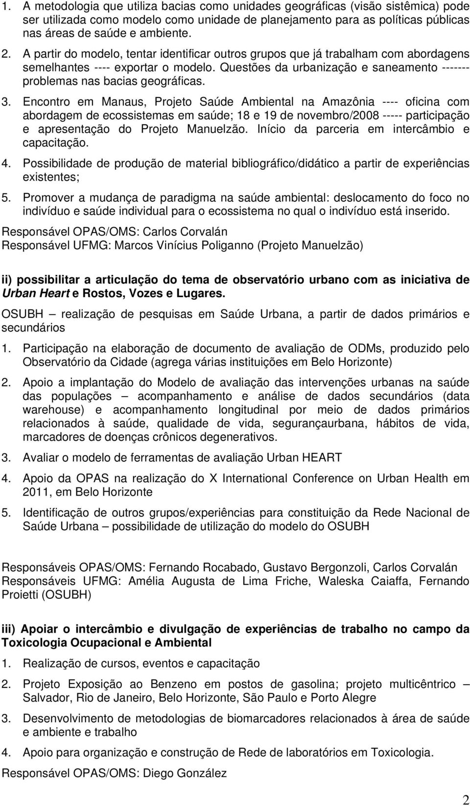 3. Encontro em Manaus, Projeto Saúde Ambiental na Amazônia ---- oficina com abordagem de ecossistemas em saúde; 18 e 19 de novembro/2008 ----- participação e apresentação do Projeto Manuelzão.