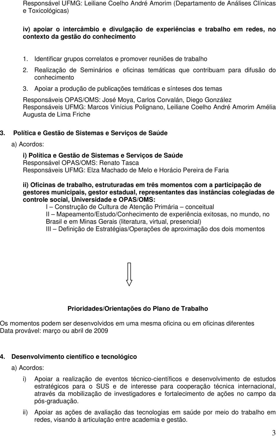 Apoiar a produção de publicações temáticas e sínteses dos temas Responsáveis OPAS/OMS: José Moya, Carlos Corvalán, Diego González Responsáveis UFMG: Marcos Vinícius Polignano, Leiliane Coelho André