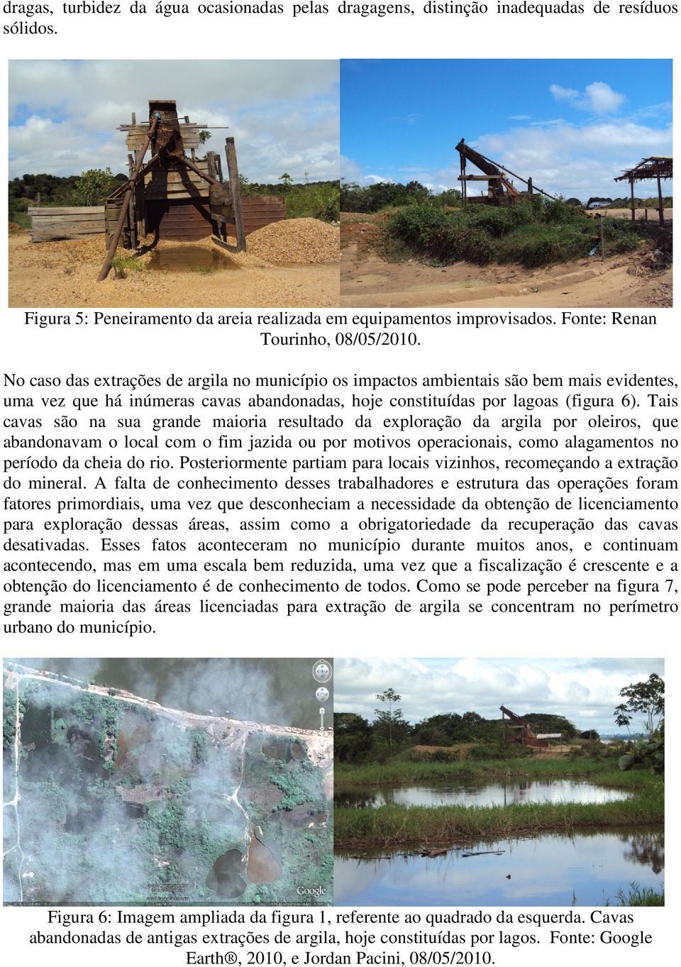 No caso das extrações de argila no município os impactos ambientais são bem mais evidentes, uma vez que há inúmeras cavas abandonadas, hoje constituídas por lagoas (figura 6).