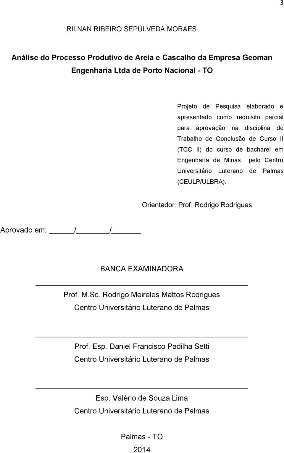 Universitário Luterano de Palmas (CEULP/ULBRA). Orientador: Prof. Rodrigo Rodrigues Aprovado em: / / BANCA EXAMINADORA Prof. M.Sc.