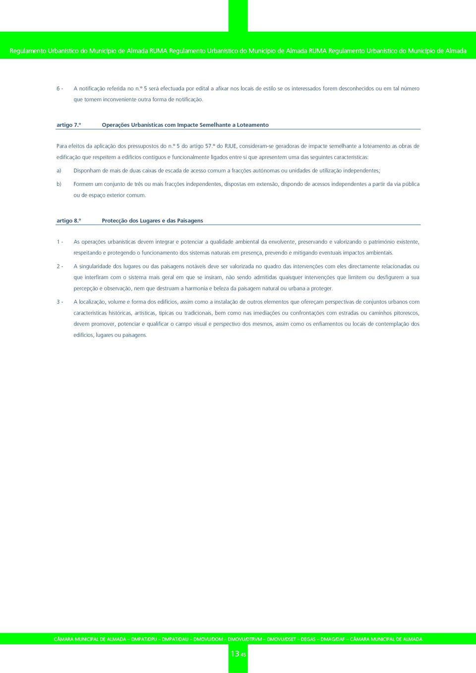 º do RJUE, consideram-se geradoras de impacte semelhante a loteamento as obras de edificação que respeitem a edifícios contíguos e funcionalmente ligados entre si que apresentem uma das seguintes