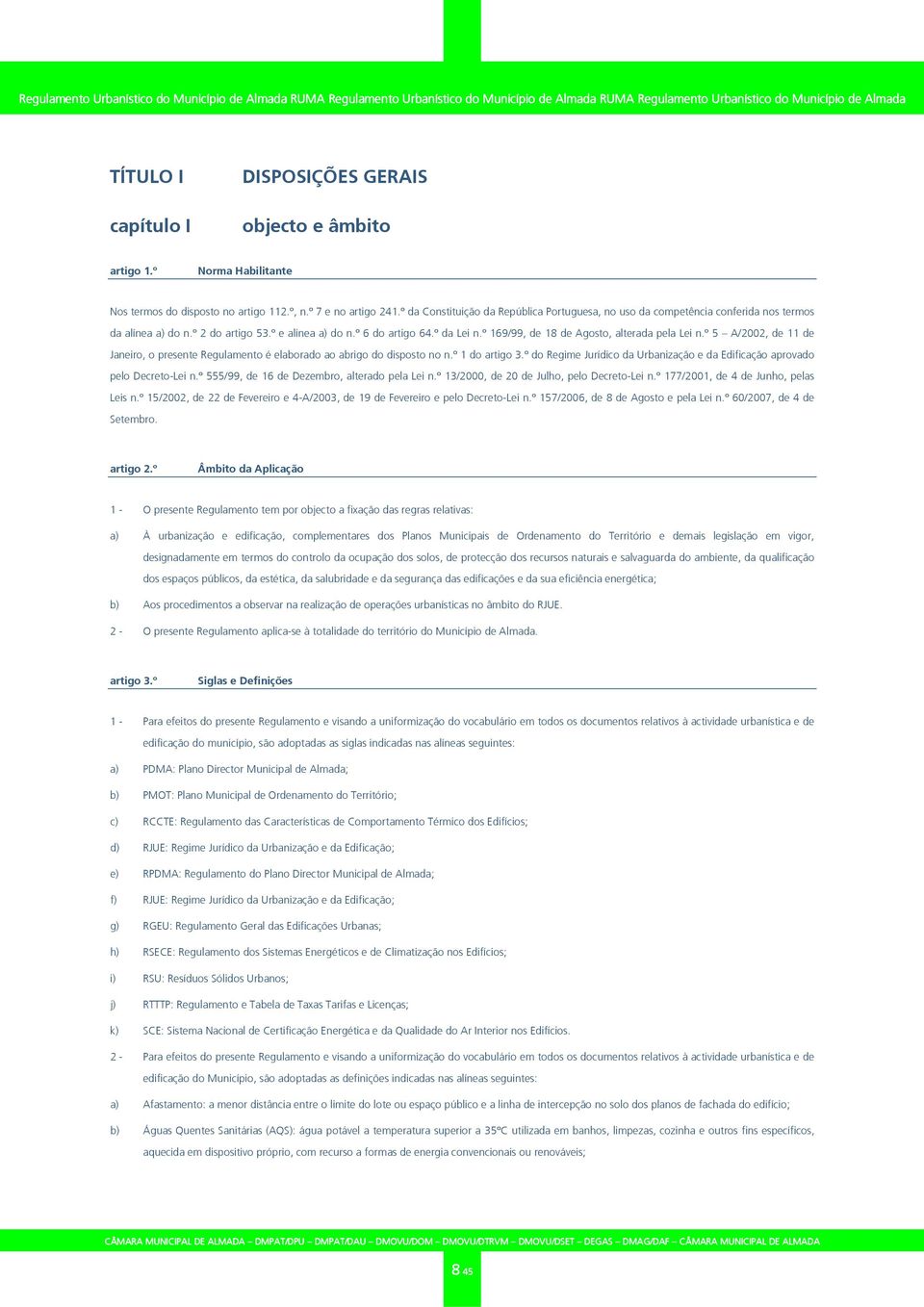 º 169/99, de 18 de Agosto, alterada pela Lei n.º 5 A/2002, de 11 de Janeiro, o presente Regulamento é elaborado ao abrigo do disposto no n.º 1 do artigo 3.