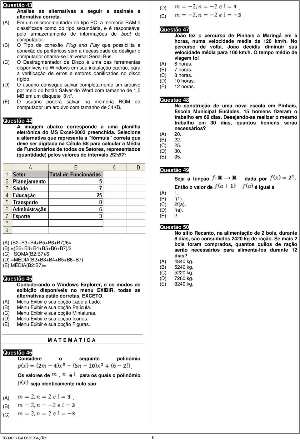 (B) O Tipo de conexão Plug and Play que possibilita a conexão de periféricos sem a necessidade de desligar o computador chama-se Universal Serial Bus.