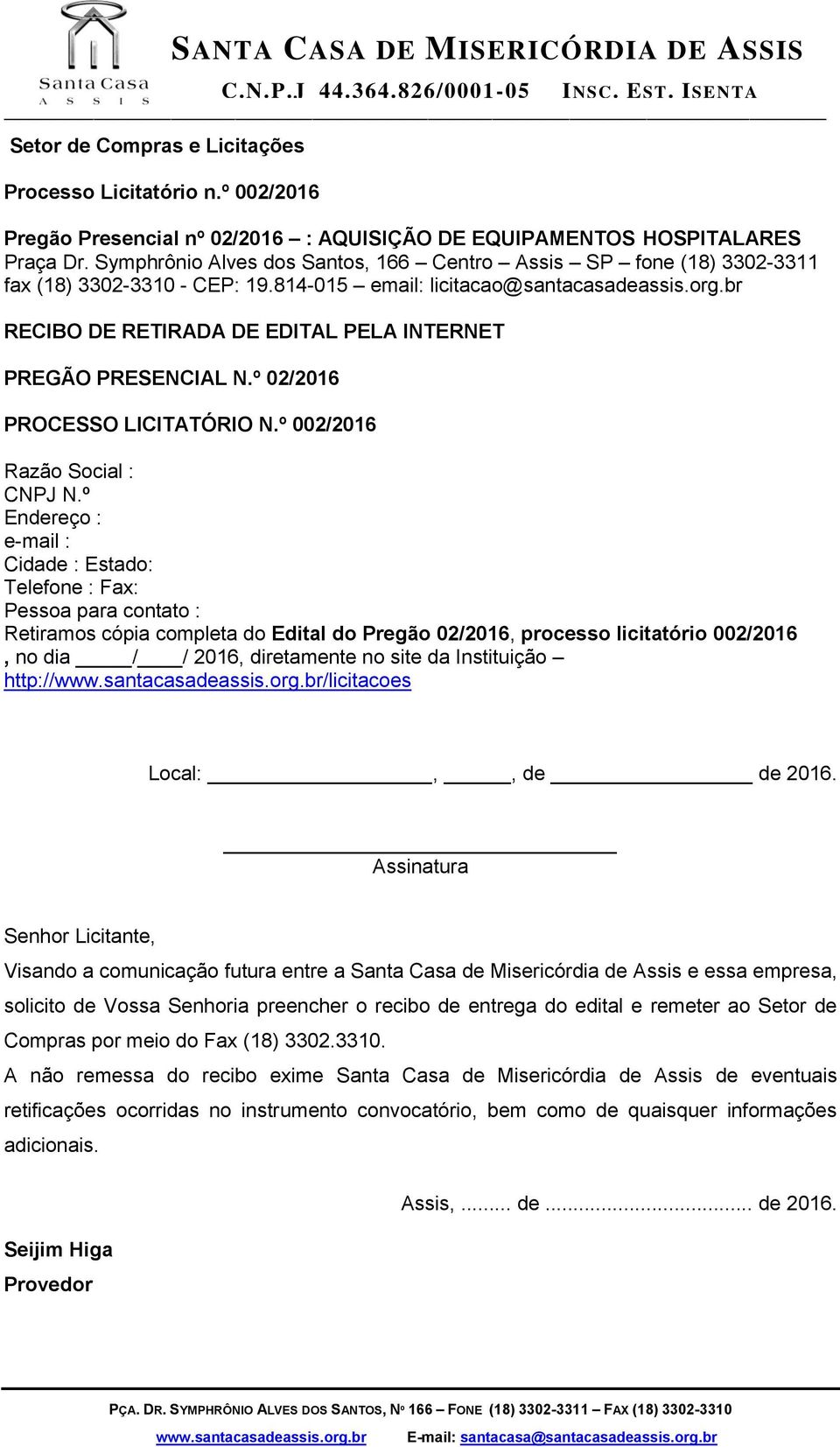 br RECIBO DE RETIRADA DE EDITAL PELA INTERNET PREGÃO PRESENCIAL N.º 02/2016 PROCESSO LICITATÓRIO N.º 002/2016 Razão Social : CNPJ N.