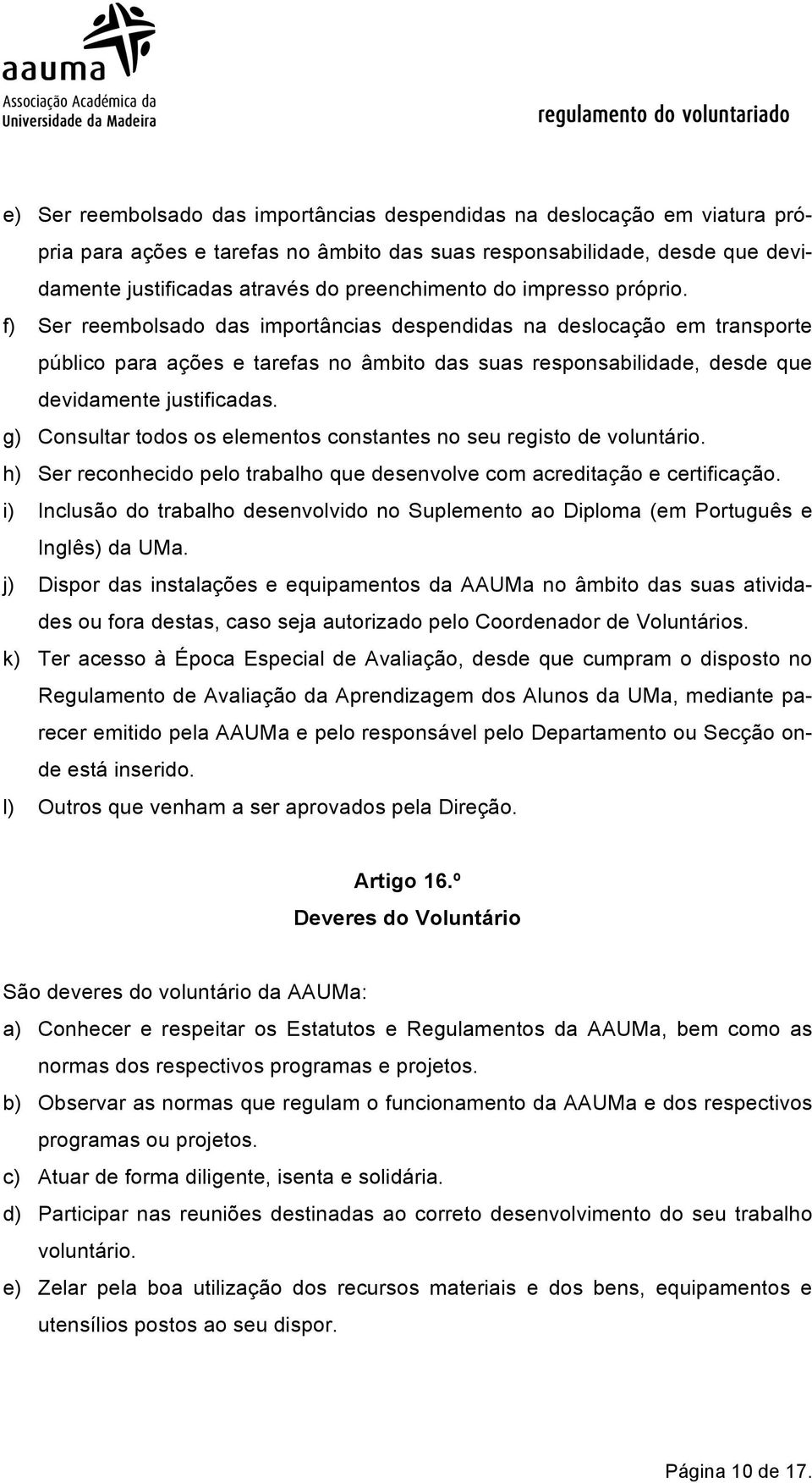 g) Consultar todos os elementos constantes no seu registo de voluntário. h) Ser reconhecido pelo trabalho que desenvolve com acreditação e certificação.