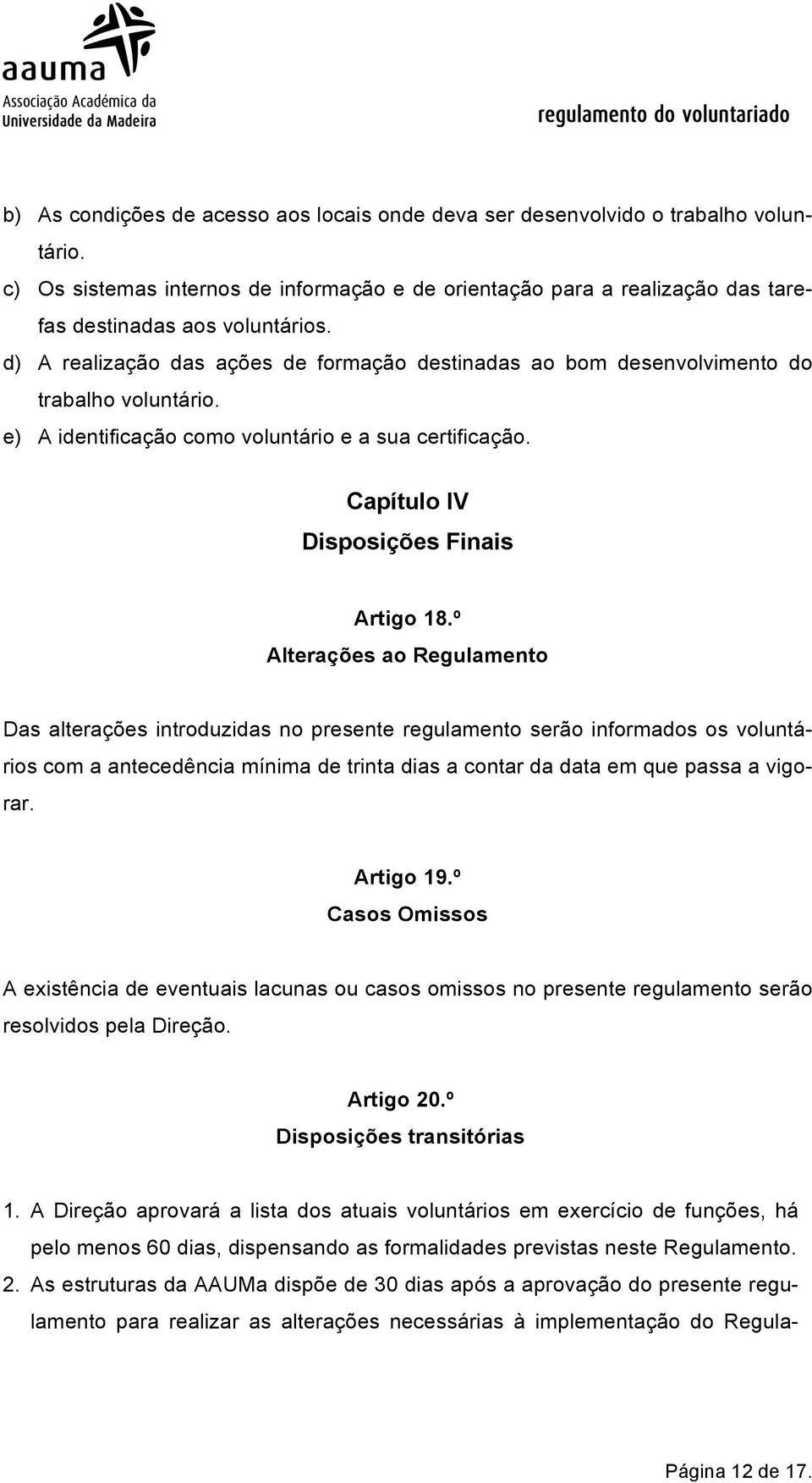 º Alterações ao Regulamento Das alterações introduzidas no presente regulamento serão informados os voluntários com a antecedência mínima de trinta dias a contar da data em que passa a vigorar.