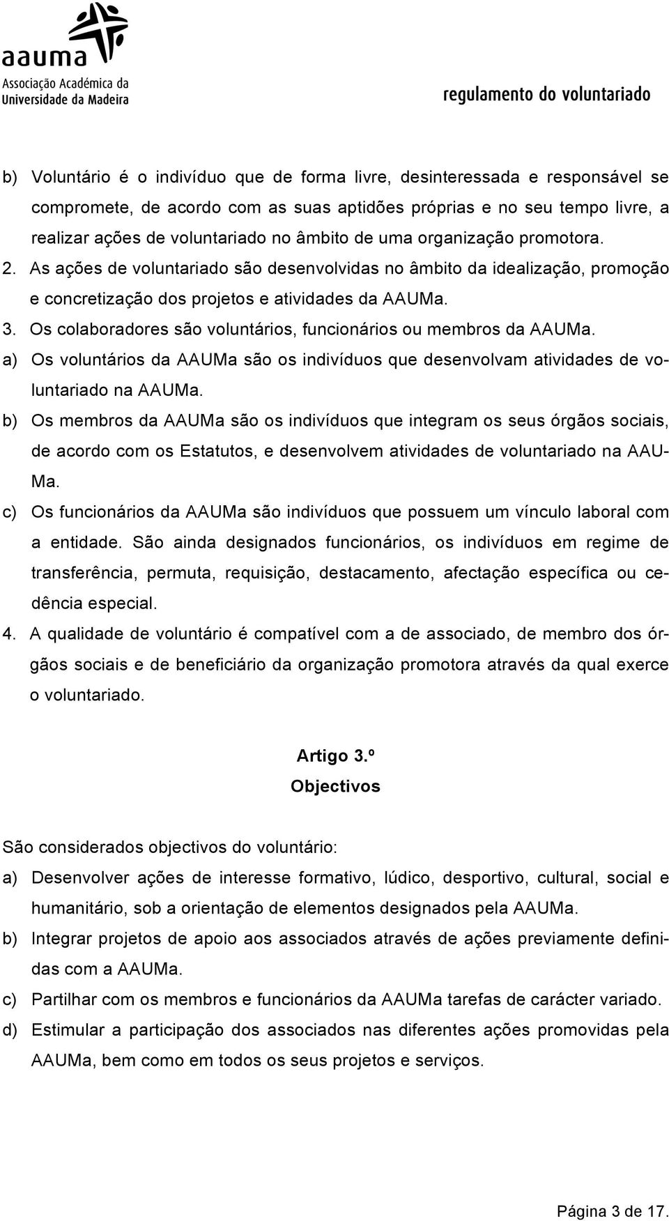 Os colaboradores são voluntários, funcionários ou membros da AAUMa. a) Os voluntários da AAUMa são os indivíduos que desenvolvam atividades de voluntariado na AAUMa.