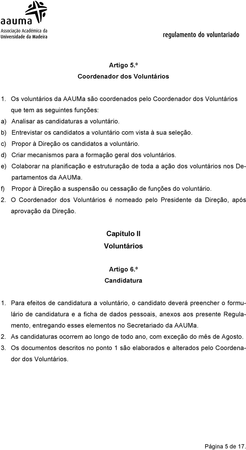 e) Colaborar na planificação e estruturação de toda a ação dos voluntários nos Departamentos da AAUMa. f) Propor à Direção a suspensão ou cessação de funções do voluntário. 2.