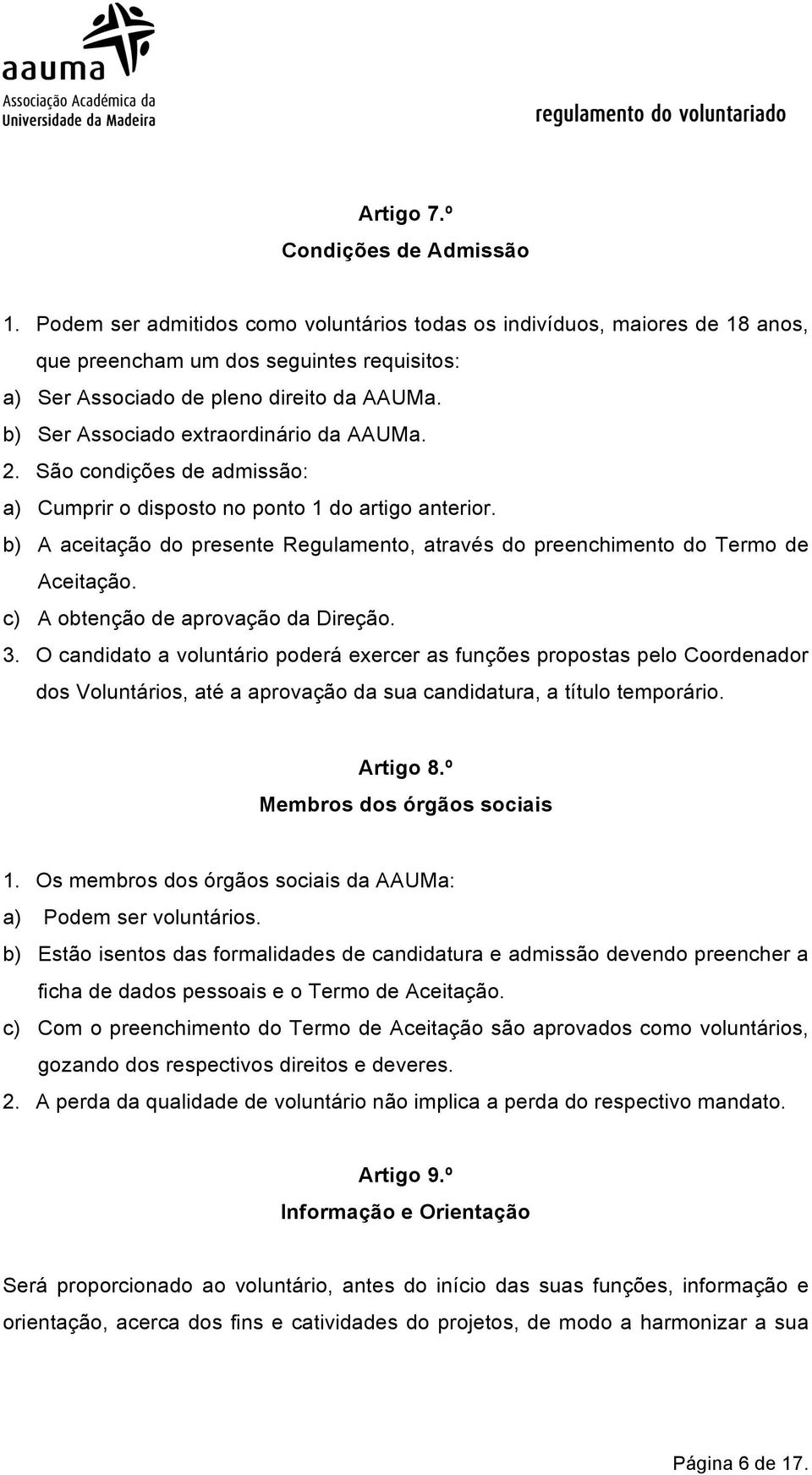 b) A aceitação do presente Regulamento, através do preenchimento do Termo de Aceitação. c) A obtenção de aprovação da Direção. 3.