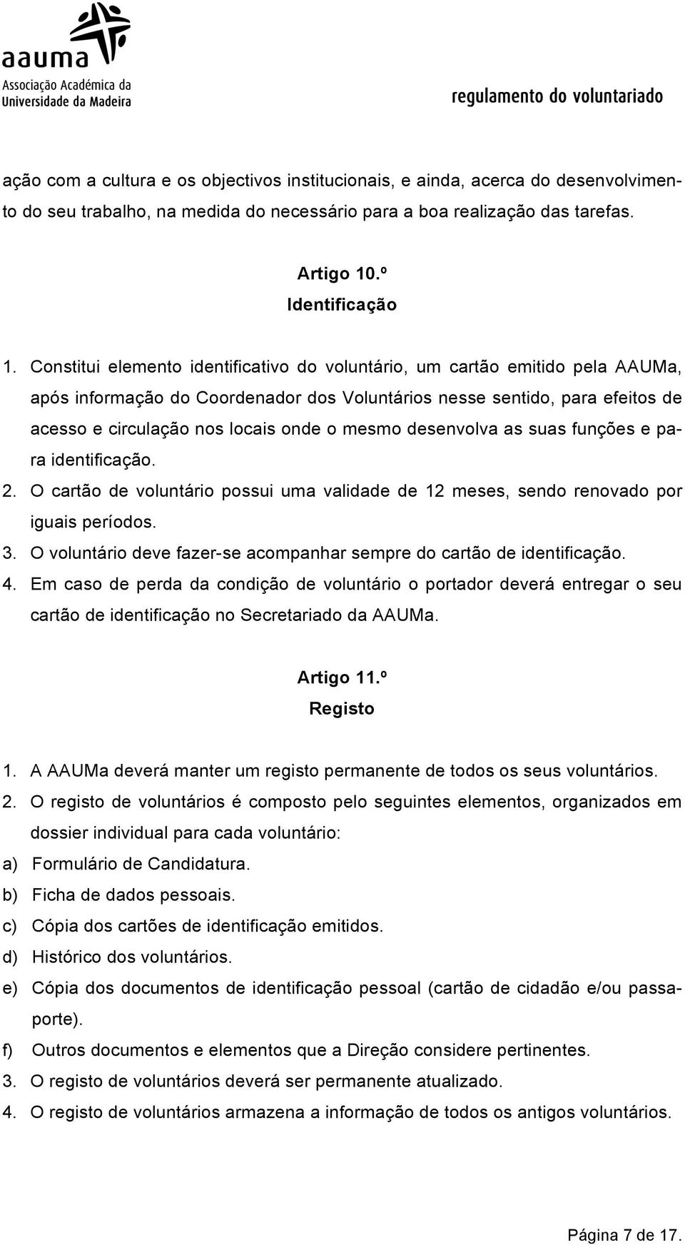 mesmo desenvolva as suas funções e para identificação. 2. O cartão de voluntário possui uma validade de 12 meses, sendo renovado por iguais períodos. 3.