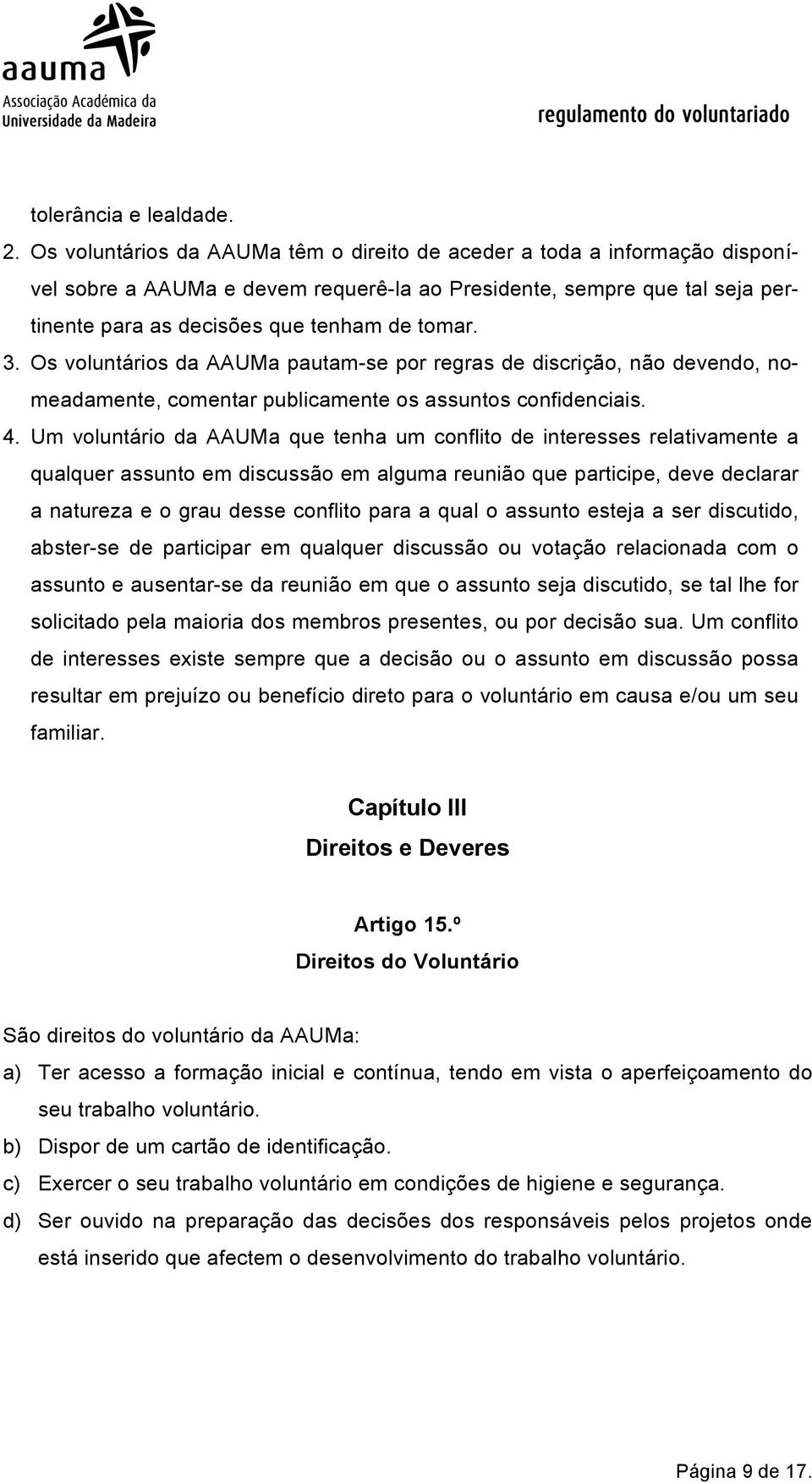 Os voluntários da AAUMa pautam-se por regras de discrição, não devendo, nomeadamente, comentar publicamente os assuntos confidenciais. 4.