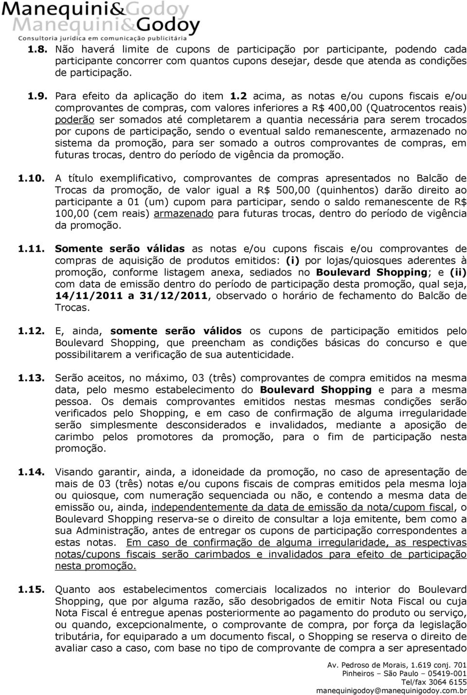 2 acima, as notas e/ou cupons fiscais e/ou comprovantes de compras, com valores inferiores a R$ 400,00 (Quatrocentos reais) poderão ser somados até completarem a quantia necessária para serem