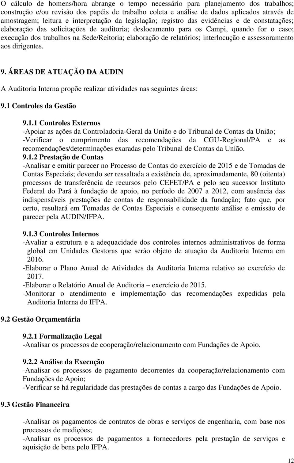 Sede/Reitoria; elaboração de relatórios; interlocução e assessoramento aos dirigentes. 9. ÁREAS DE ATUAÇÃO DA AUDIN A Auditoria Interna propõe realizar atividades nas seguintes áreas: 9.