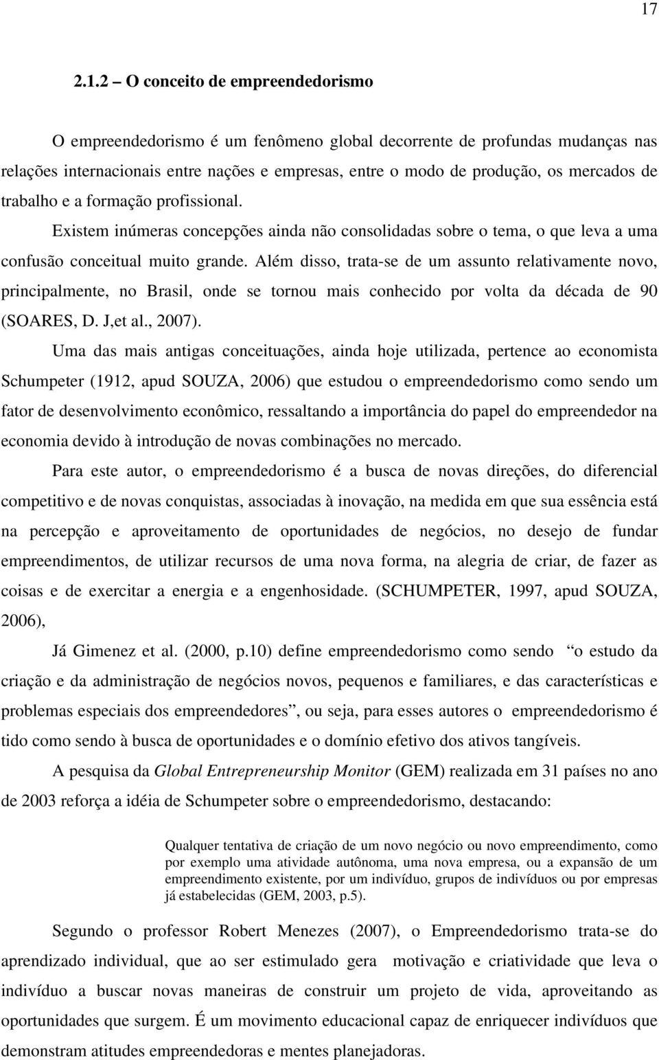 Além disso, trata-se de um assunto relativamente novo, principalmente, no Brasil, onde se tornou mais conhecido por volta da década de 90 (SOARES, D. J,et al., 2007).