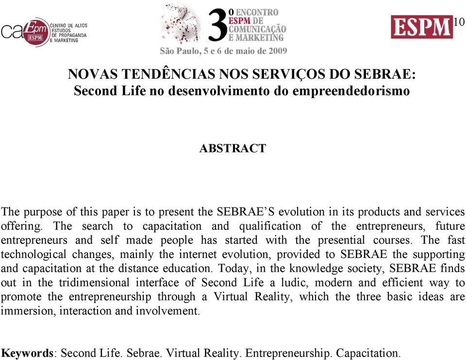 The fast technological changes, mainly the internet evolution, provided to SEBRAE the supporting and capacitation at the distance education.