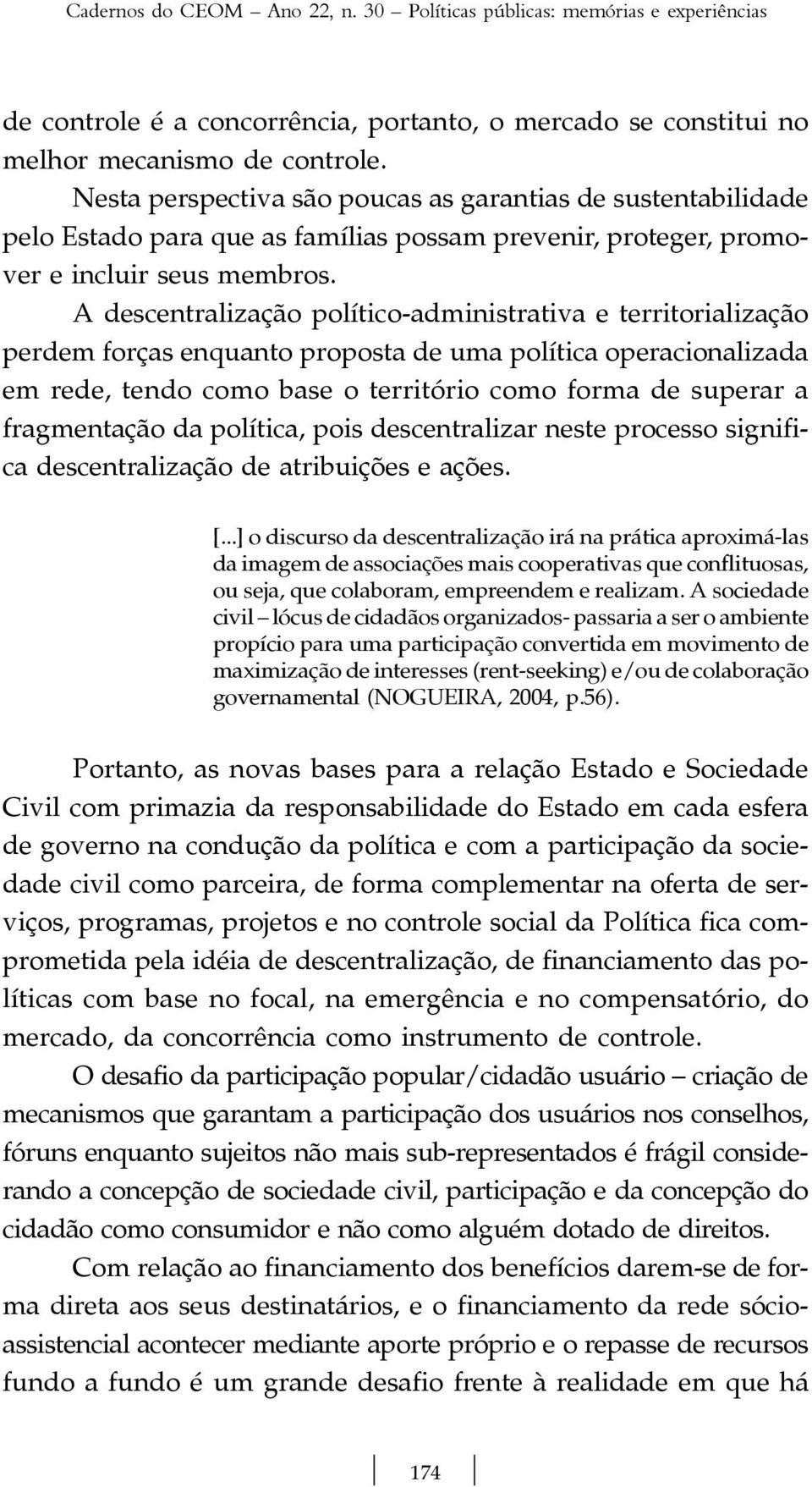 A descentralização político-administrativa e territorialização perdem forças enquanto proposta de uma política operacionalizada em rede, tendo como base o território como forma de superar a