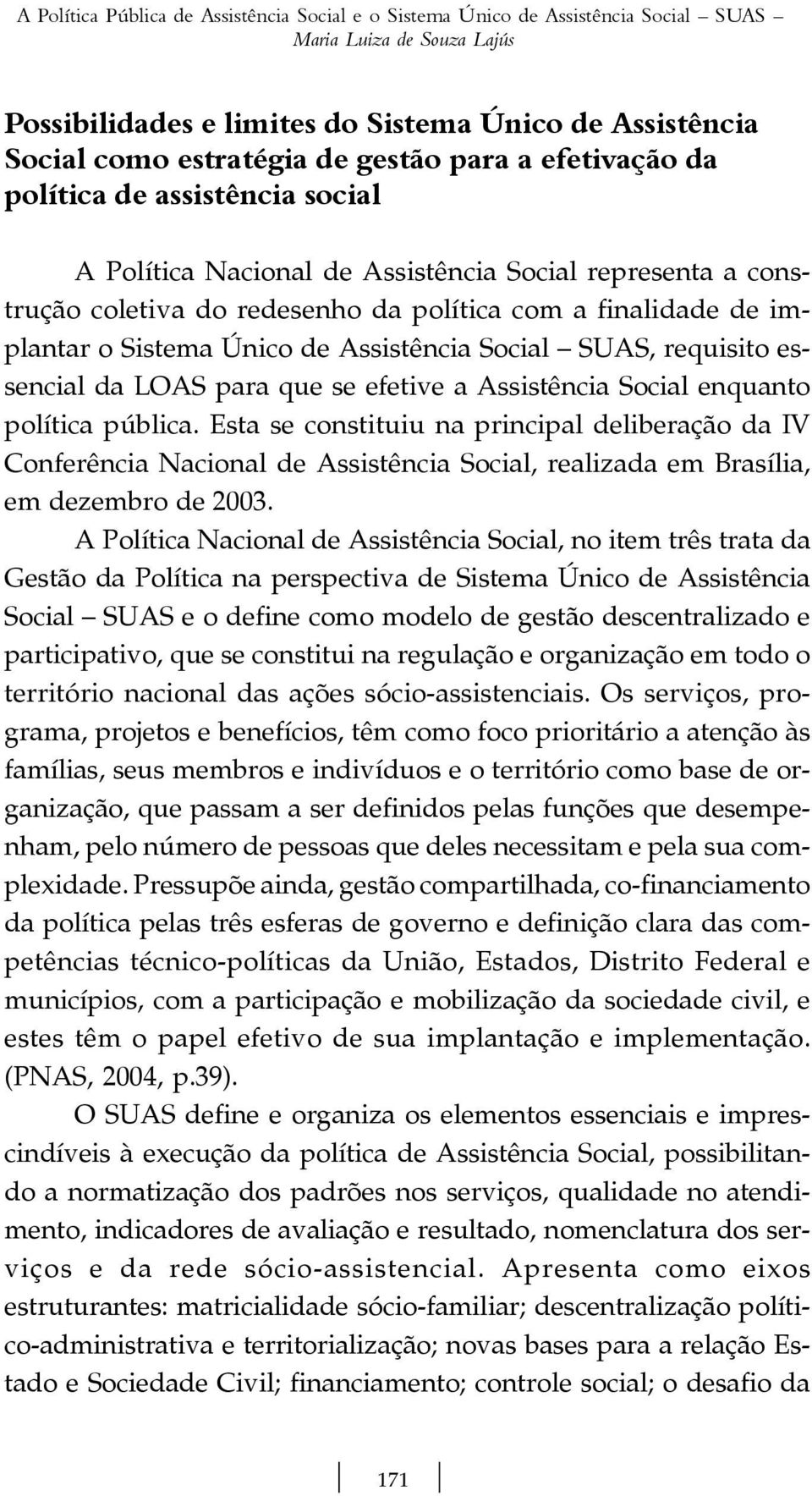 Único de Assistência Social SUAS, requisito essencial da LOAS para que se efetive a Assistência Social enquanto política pública.