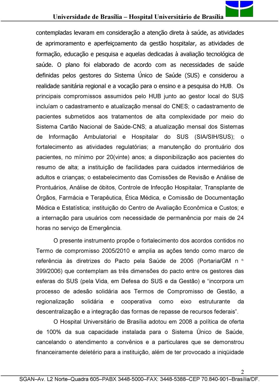 O plano foi elaborado de acordo com as necessidades de saúde definidas pelos gestores do Sistema Único de Saúde (SUS) e considerou a realidade sanitária regional e a vocação para o ensino e a