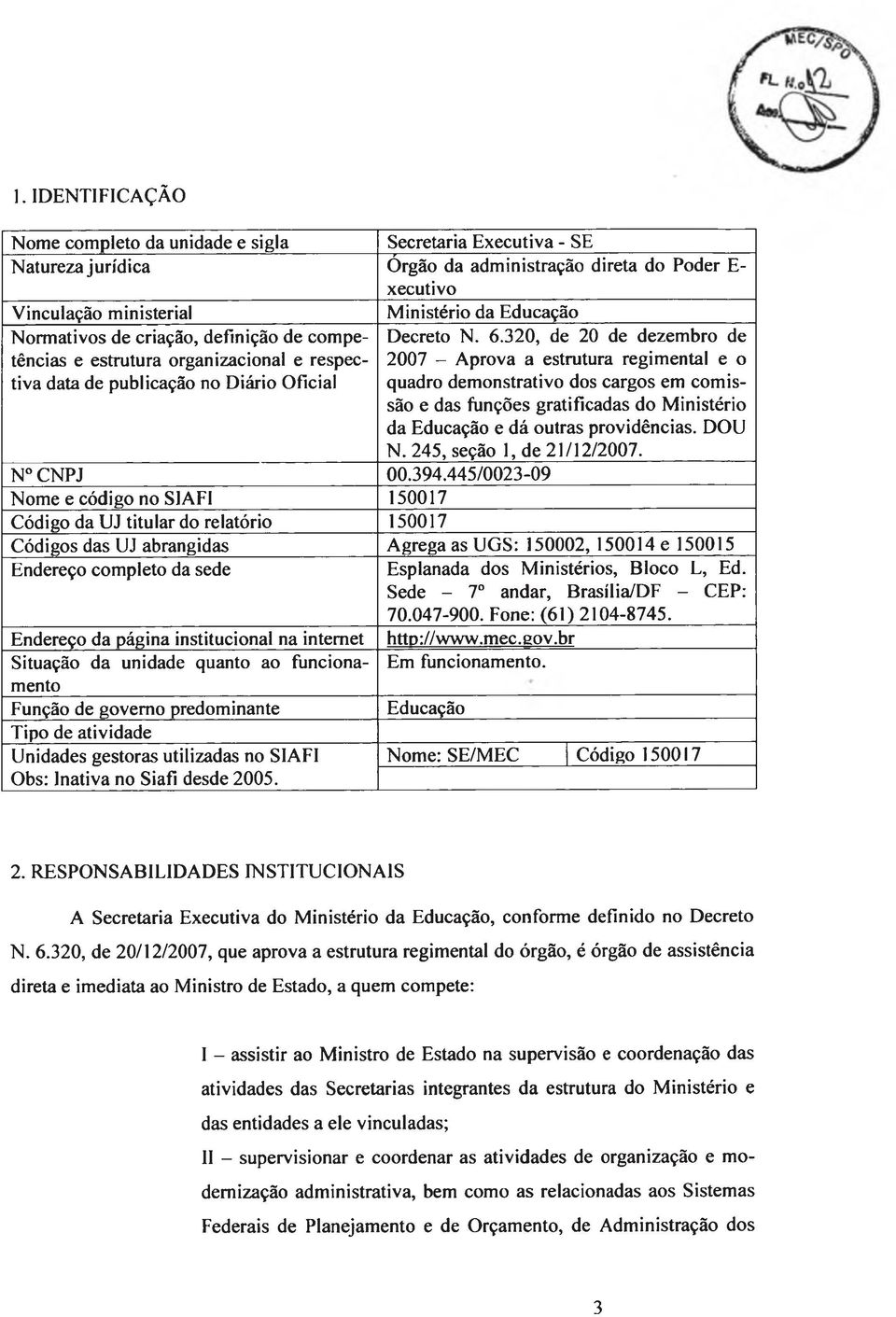 320, de 20 de dezembro de 2007 - Aprova a estrutura regimental e o quadro demonstrativo dos cargos em com issão e das funções gratificadas do Ministério da Educação e dá outras providências. DOU N.