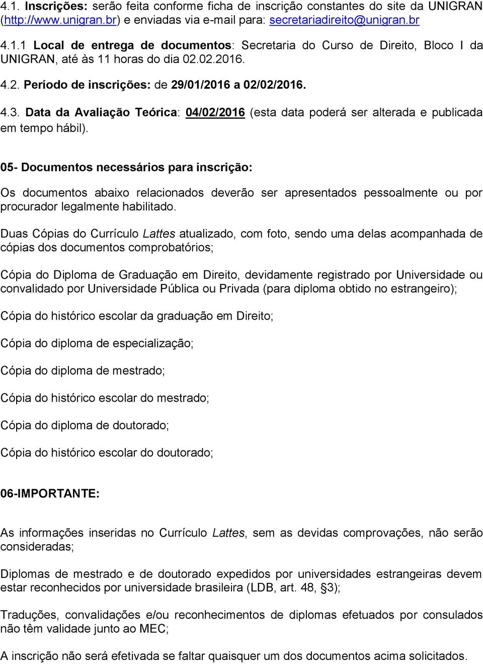 05- Documentos necessários para inscrição: Os documentos abaixo relacionados deverão ser apresentados pessoalmente ou por procurador legalmente habilitado.