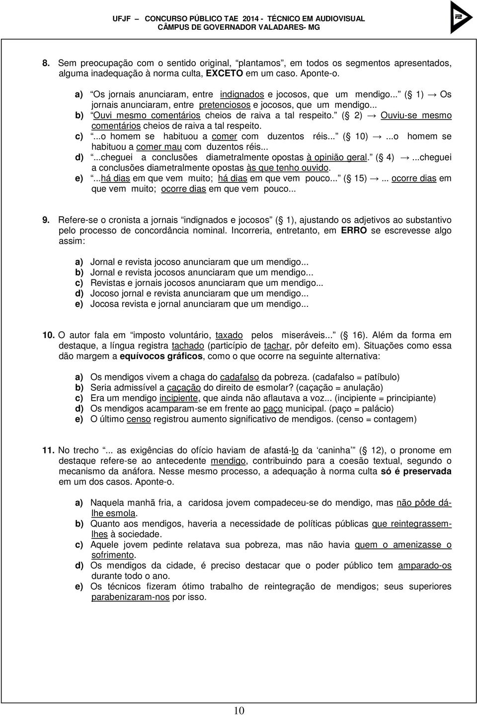 .. b) Ouvi mesmo comentários cheios de raiva a tal respeito. ( 2) Ouviu-se mesmo comentários cheios de raiva a tal respeito. c)...o homem se habituou a comer com duzentos réis... ( 10).