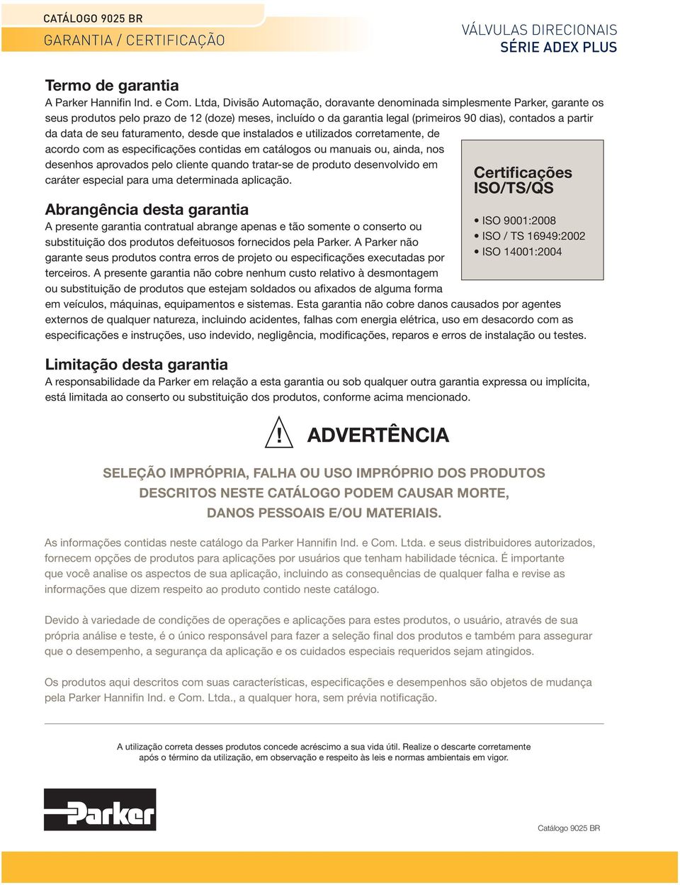 de seu faturamento, desde que instalados e utilizados corretamente, de acordo com as especificações contidas em catálogos ou manuais ou, ainda, nos desenhos aprovados pelo cliente quando tratar-se de