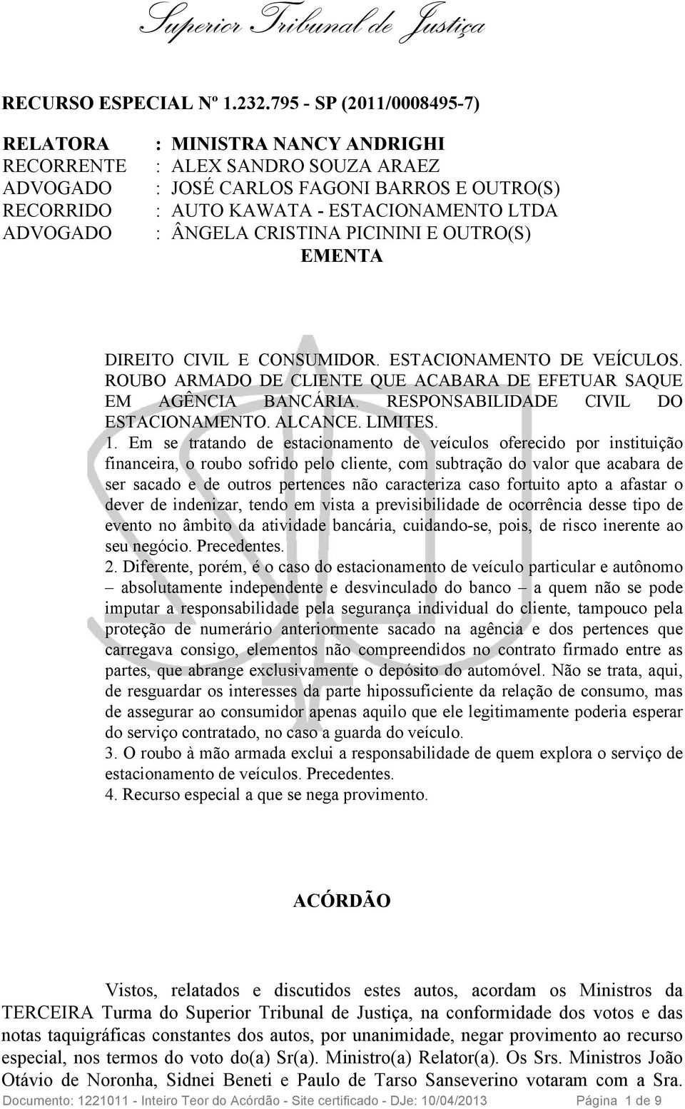 CRISTINA PICININI E OUTRO(S) EMENTA DIREITO CIVIL E CONSUMIDOR. ESTACIONAMENTO DE VEÍCULOS. ROUBO ARMADO DE CLIENTE QUE ACABARA DE EFETUAR SAQUE EM AGÊNCIA BANCÁRIA.