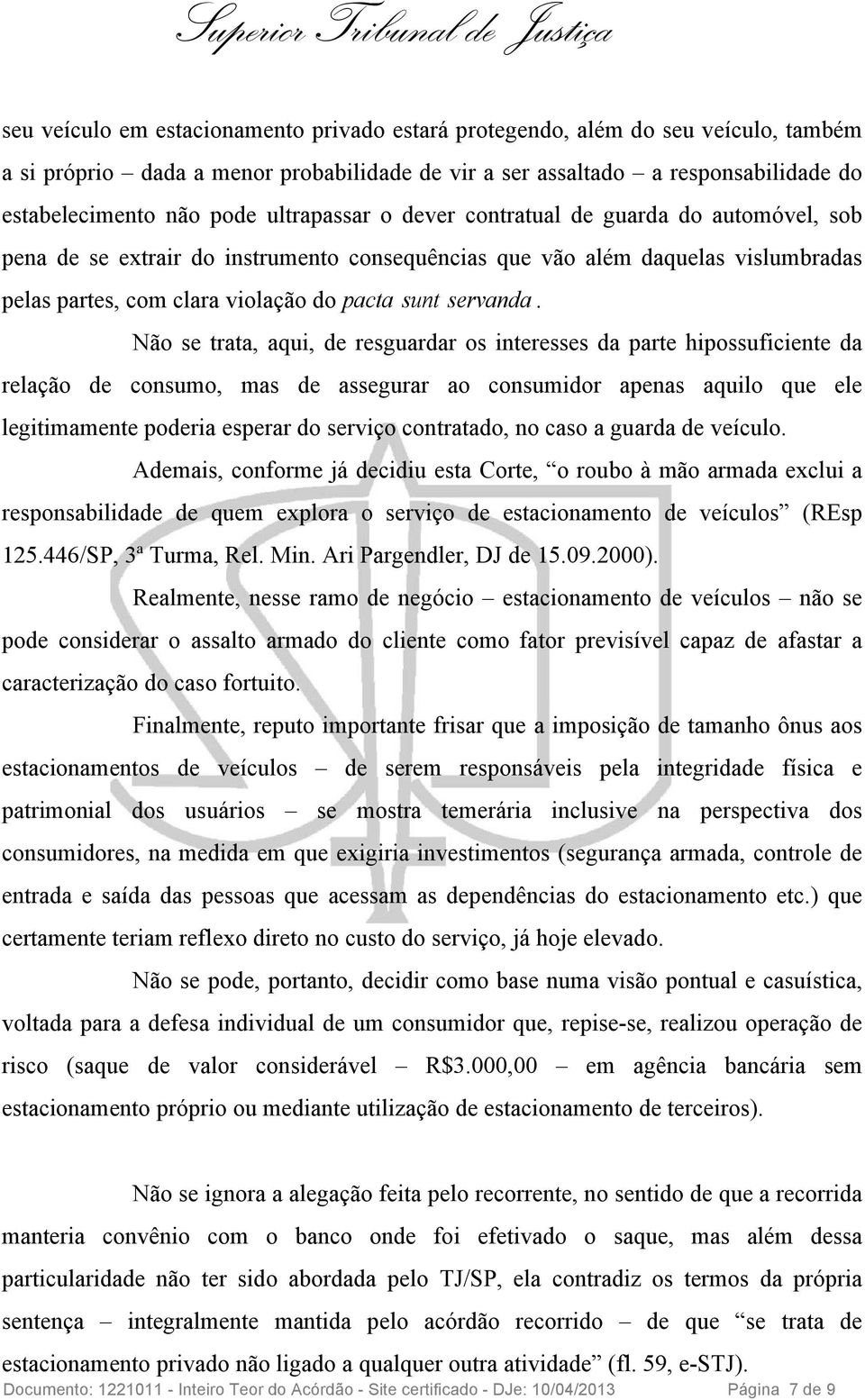 Não se trata, aqui, de resguardar os interesses da parte hipossuficiente da relação de consumo, mas de assegurar ao consumidor apenas aquilo que ele legitimamente poderia esperar do serviço