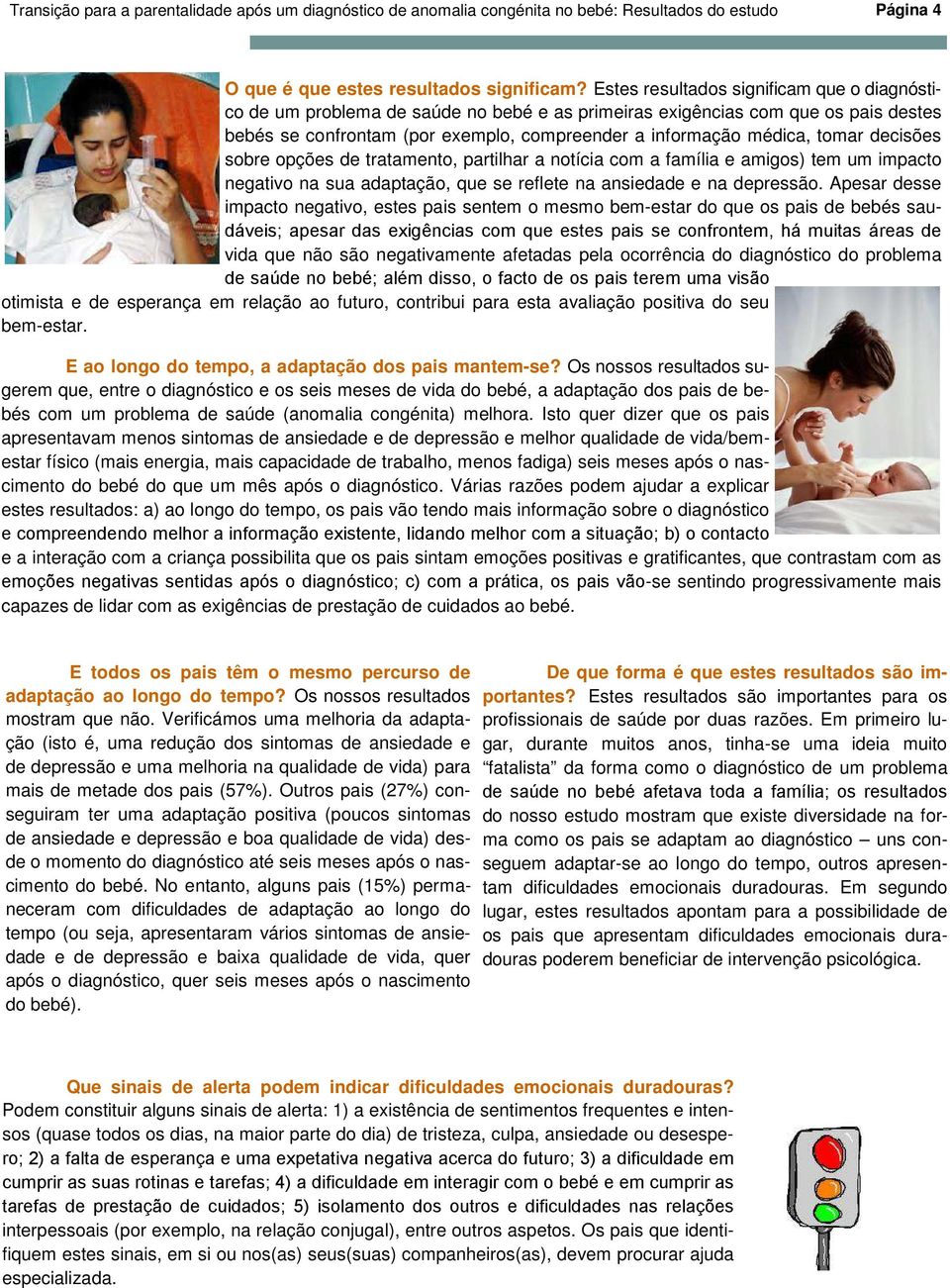 decisões sobre opções de tratamento, partilhar a notícia com a família e amigos) tem um impacto negativo na sua adaptação, que se reflete na ansiedade e na depressão.