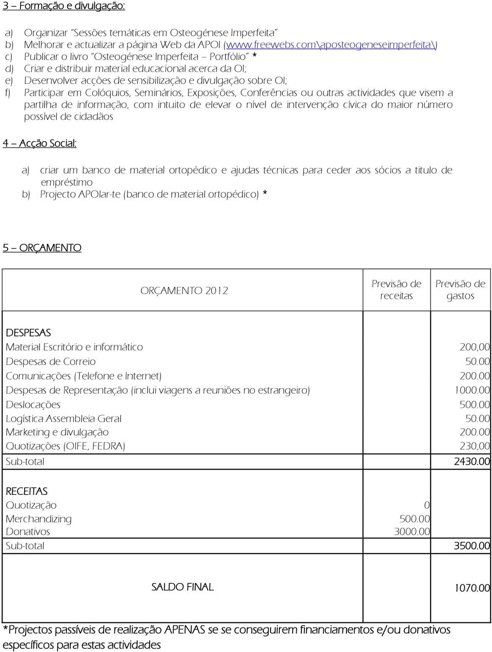 sobre OI; f) Participar em Colóquios, Seminários, Exposições, Conferências ou outras actividades que visem a partilha de informação, com intuito de elevar o nível de intervenção cívica do maior