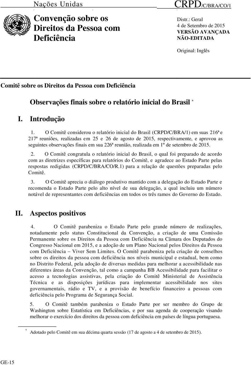 O Comitê considerou o relatório inicial do Brasil (CRPD/C/BRA/1) em suas 216ª e 217ª reuniões, realizadas em 25 e 26 de agosto de 2015, respectivamente, e aprovou as seguintes observações finais em