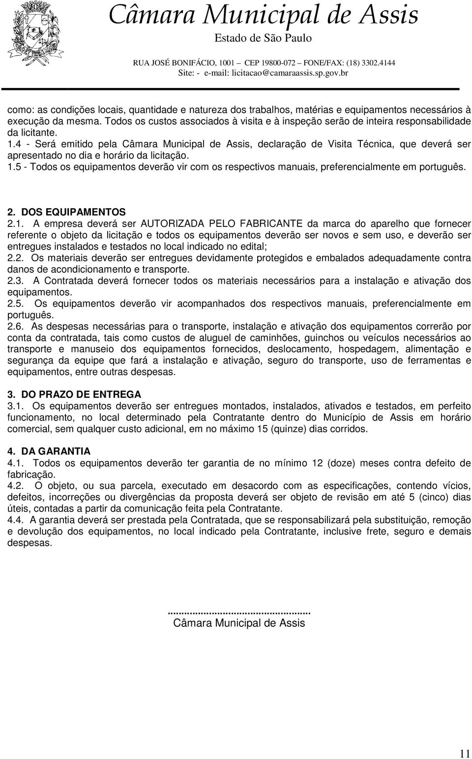 4 - Será emitido pela Câmara Municipal de Assis, declaração de Visita Técnica, que deverá ser apresentado no dia e horário da licitação. 1.