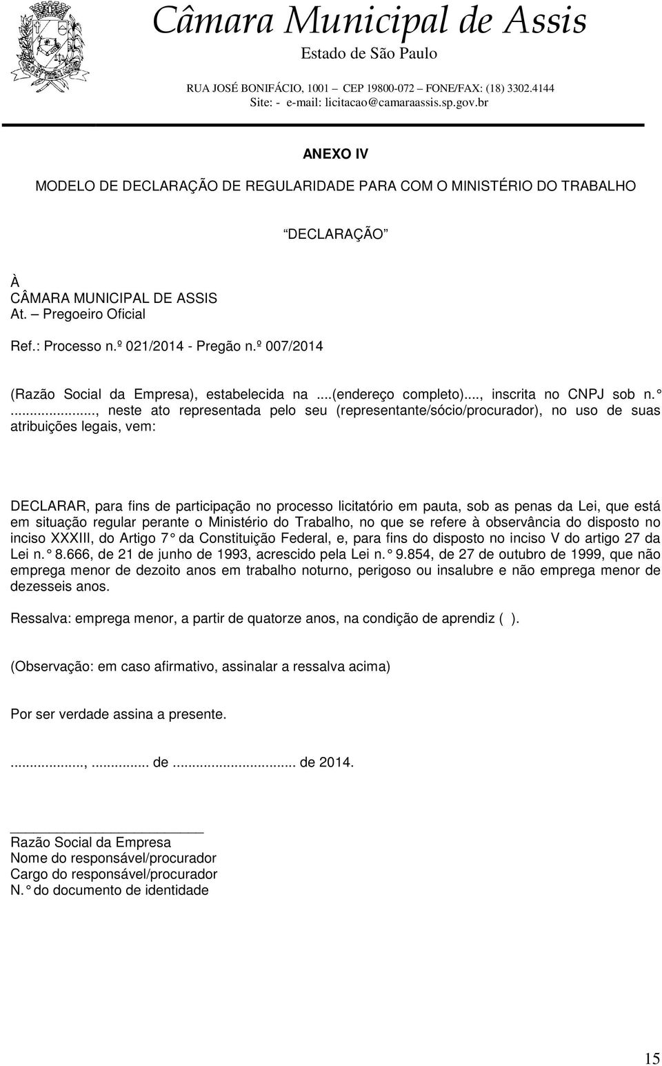 ..., neste ato representada pelo seu (representante/sócio/procurador), no uso de suas atribuições legais, vem: DECLARAR, para fins de participação no processo licitatório em pauta, sob as penas da