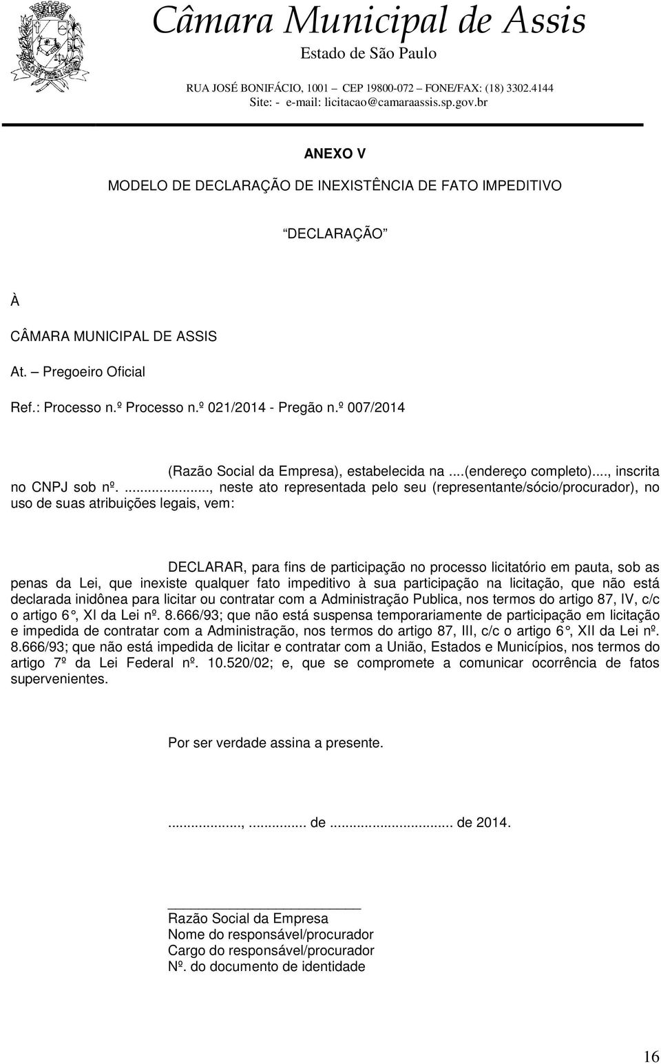 ..., neste ato representada pelo seu (representante/sócio/procurador), no uso de suas atribuições legais, vem: DECLARAR, para fins de participação no processo licitatório em pauta, sob as penas da