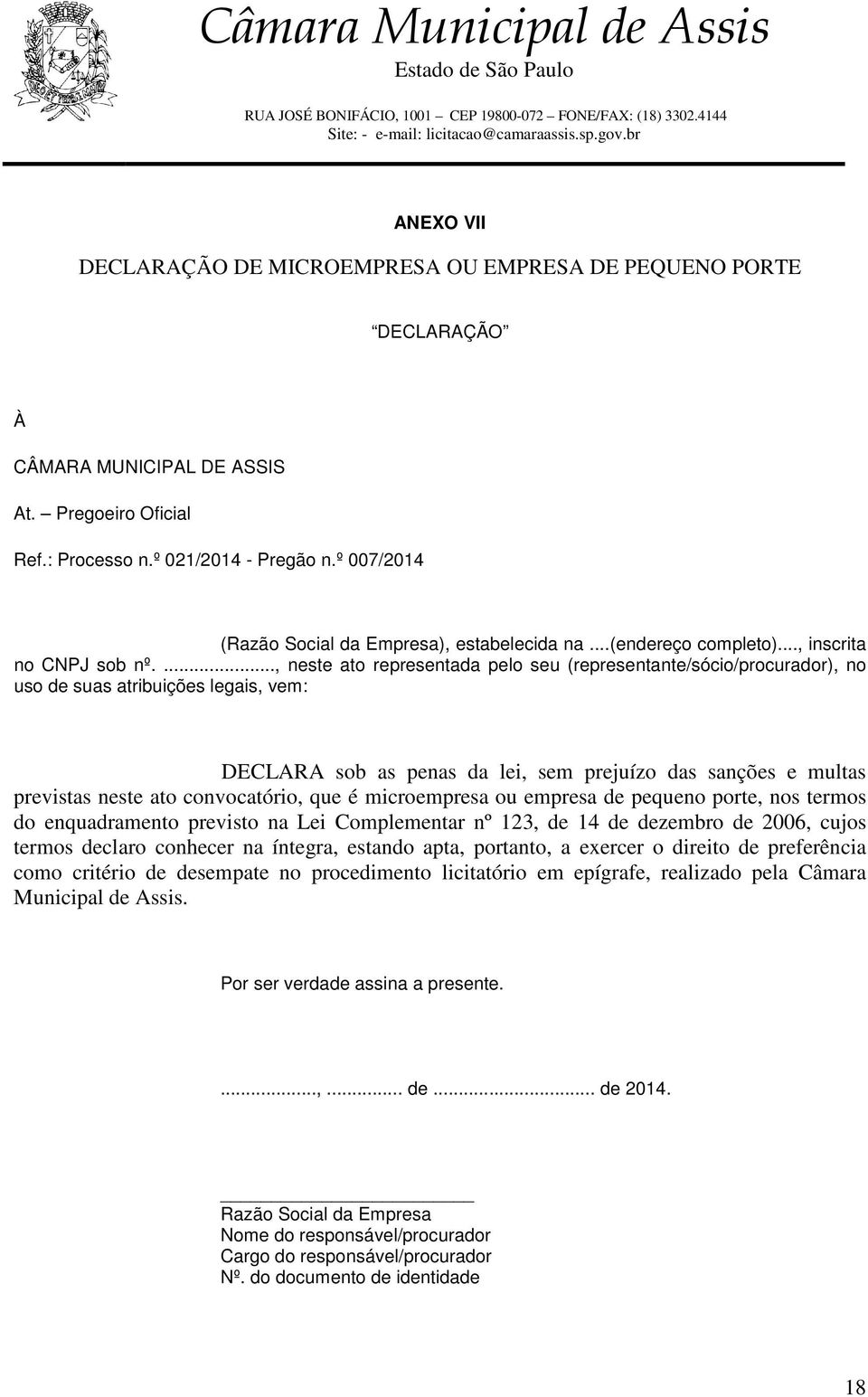 ..., neste ato representada pelo seu (representante/sócio/procurador), no uso de suas atribuições legais, vem: DECLARA sob as penas da lei, sem prejuízo das sanções e multas previstas neste ato