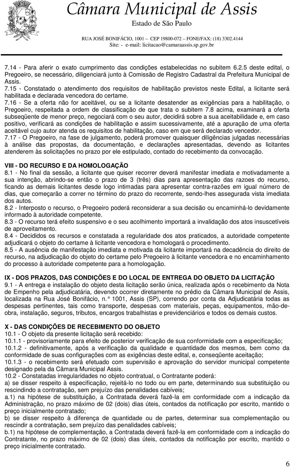 15 - Constatado o atendimento dos requisitos de habilitação previstos neste Edital, a licitante será habilitada e declarada vencedora do certame. 7.