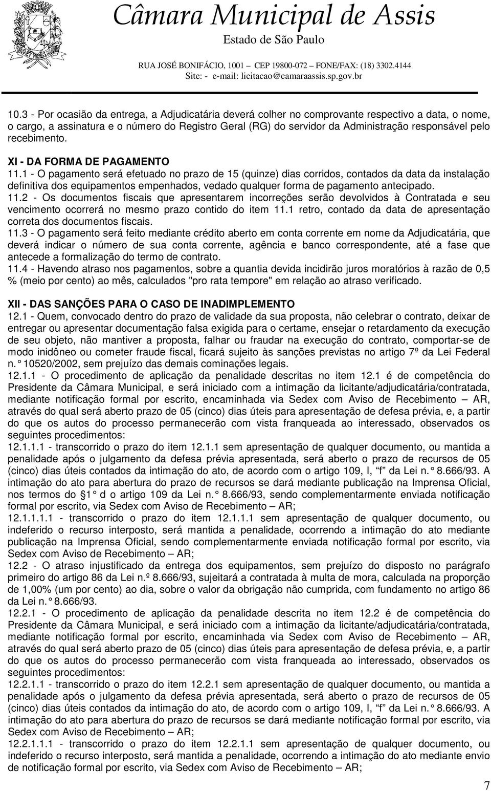 1 - O pagamento será efetuado no prazo de 15 (quinze) dias corridos, contados da data da instalação definitiva dos equipamentos empenhados, vedado qualquer forma de pagamento antecipado. 11.