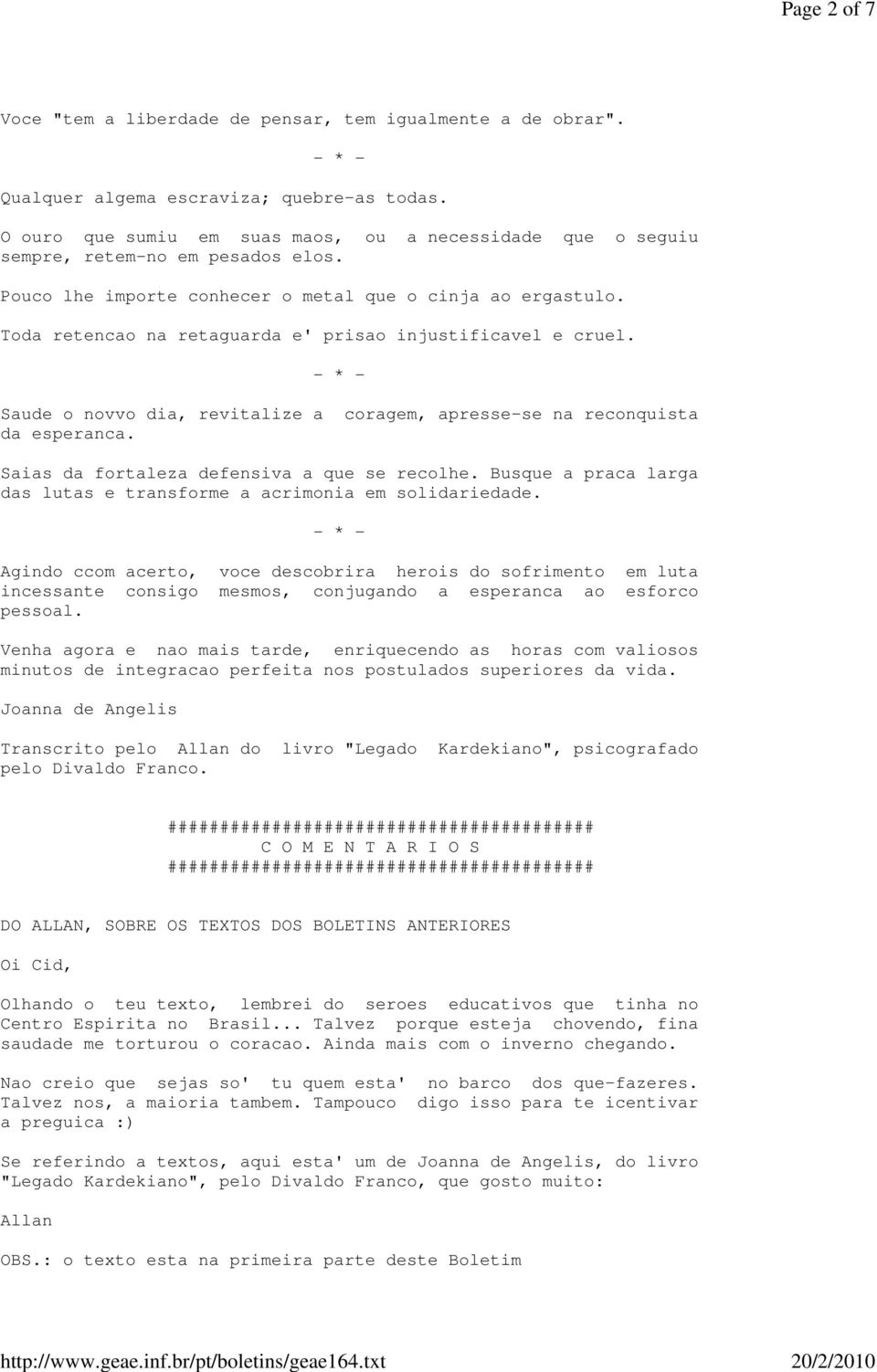 Toda retencao na retaguarda e' prisao injustificavel e cruel. Saude o novvo dia, revitalize a coragem, apresse-se na reconquista da esperanca. Saias da fortaleza defensiva a que se recolhe.