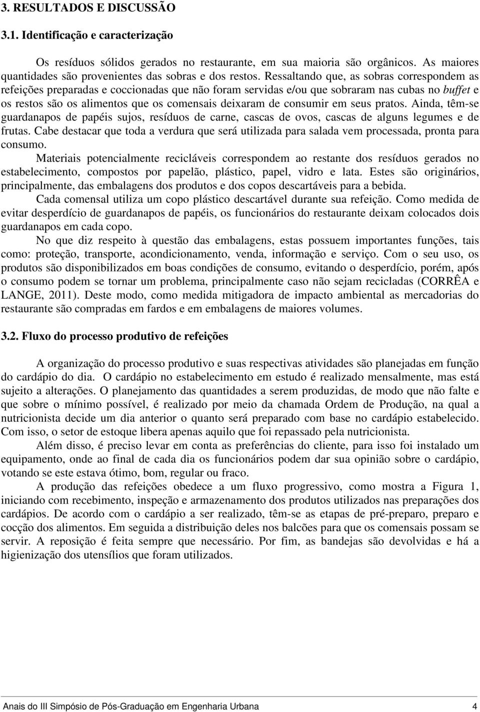 consumir em seus pratos. Ainda, têm-se guardanapos de papéis sujos, resíduos de carne, cascas de ovos, cascas de alguns legumes e de frutas.