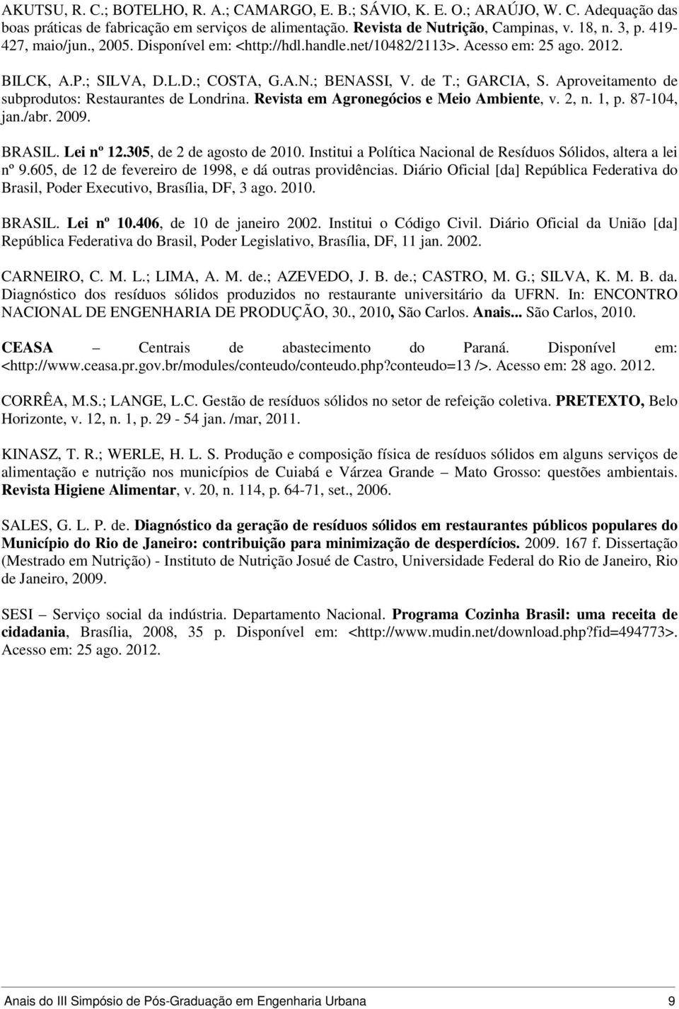Aproveitamento de subprodutos: Restaurantes de Londrina. Revista em Agronegócios e Meio Ambiente, v. 2, n. 1, p. 87-104, jan./abr. 2009. BRASIL. Lei nº 12.305, de 2 de agosto de 2010.