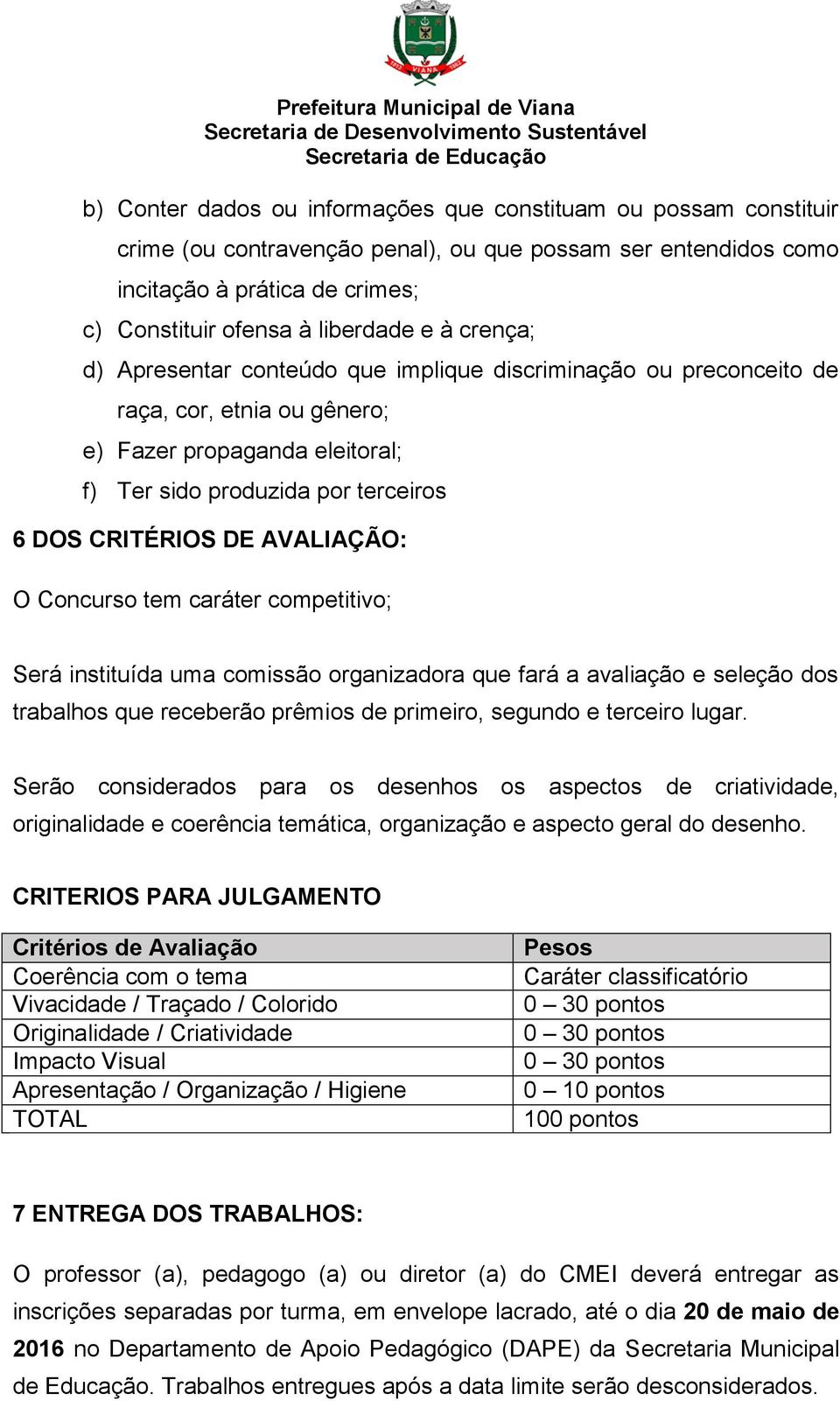 AVALIAÇÃO: O Concurso tem caráter competitivo; Será instituída uma comissão organizadora que fará a avaliação e seleção dos trabalhos que receberão prêmios de primeiro, segundo e terceiro lugar.