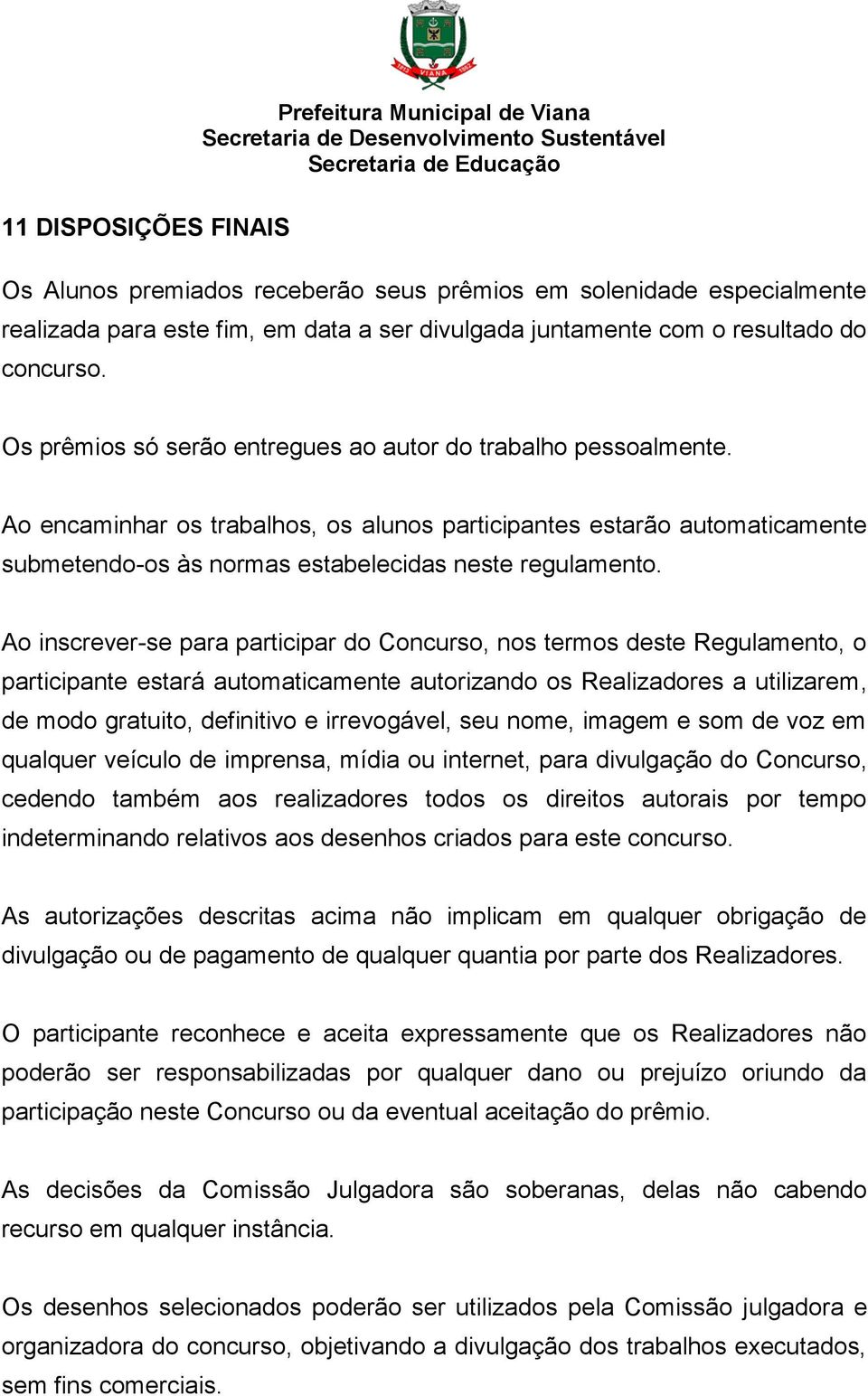 Ao encaminhar os trabalhos, os alunos participantes estarão automaticamente submetendo-os às normas estabelecidas neste regulamento.