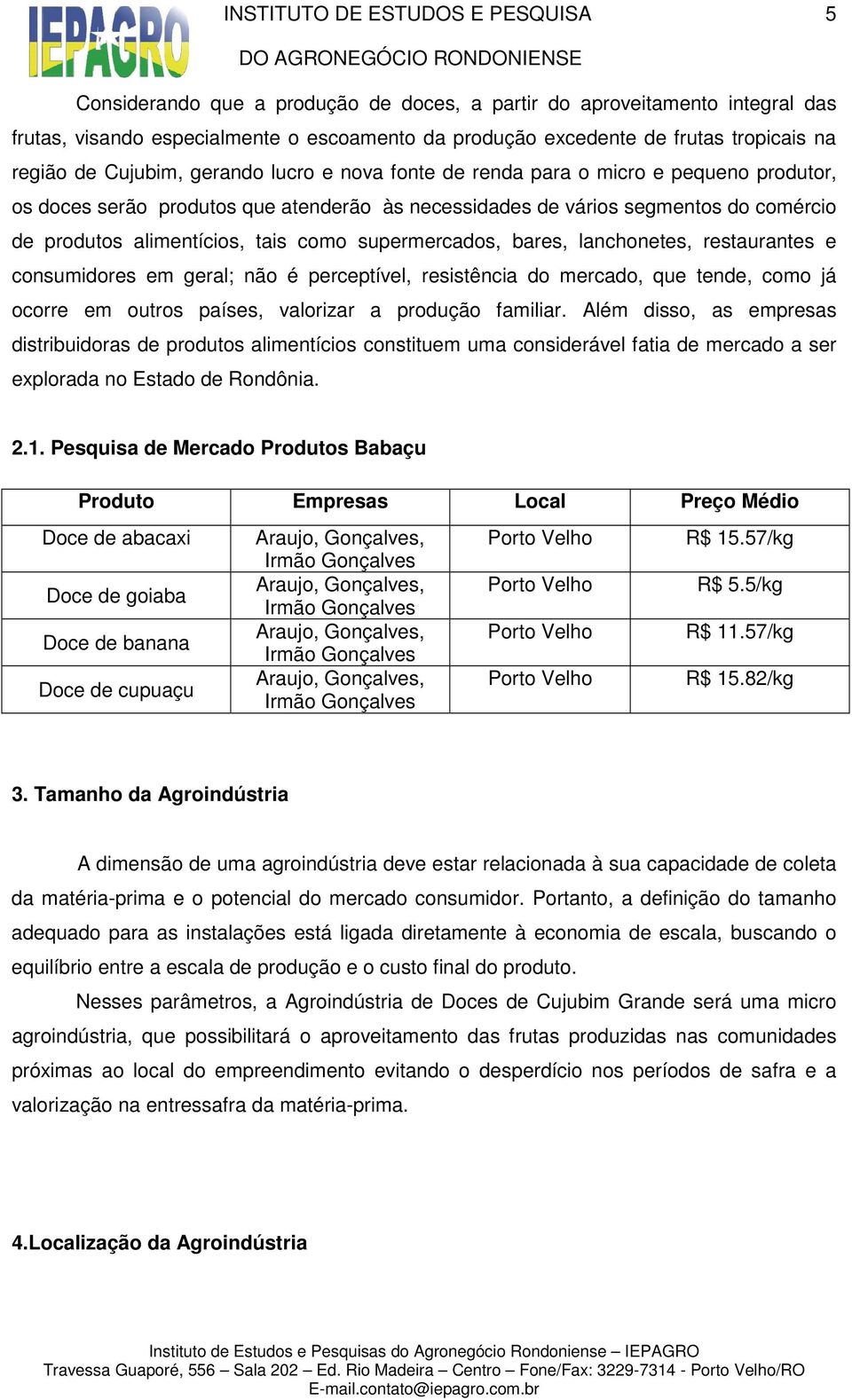 bares, lanchonetes, restaurantes e consumidores em geral; não é perceptível, resistência do mercado, que tende, como já ocorre em outros países, valorizar a produção familiar.